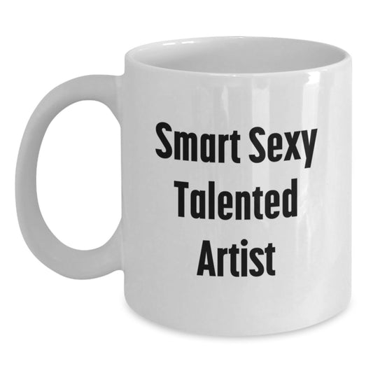Funny Birthday Unique Gifts for Artists, Smart Sexy Talented Artist Quotes, White Coffee Mug from Friends, 11oz or 15oz Capacity, Ceramic, Microwave, Dishwasher Safe - Main