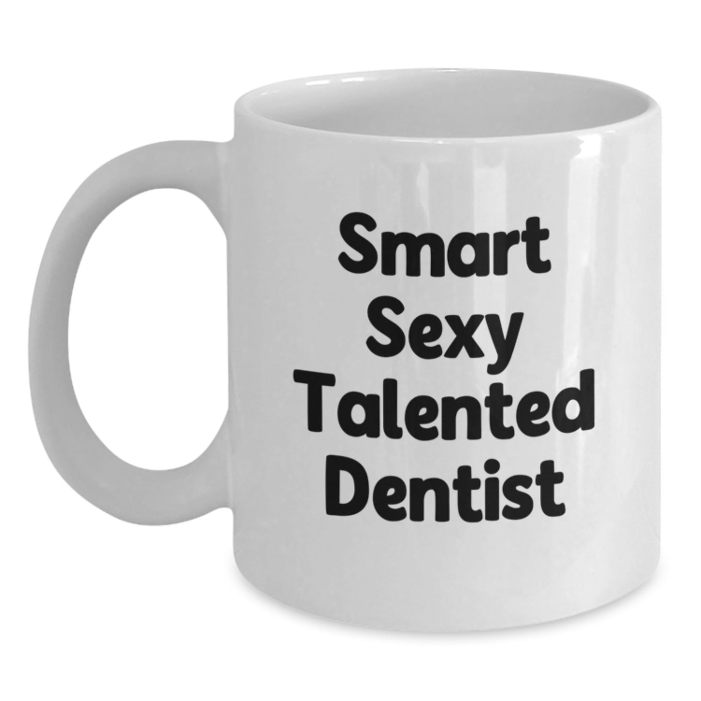 Smart Sexy Talented Dentist Funny Birthday Unique Gifts from Friends to Family for Him or Her White Coffee Mug - Main