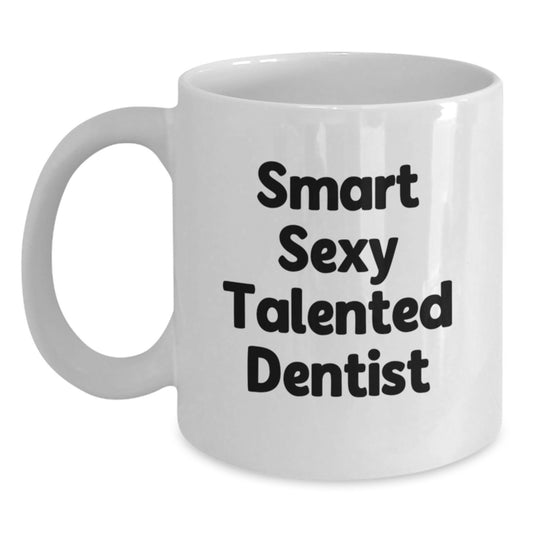 Smart Sexy Talented Dentist Funny Birthday Unique Gifts from Friends to Family for Him or Her White Coffee Mug - Main