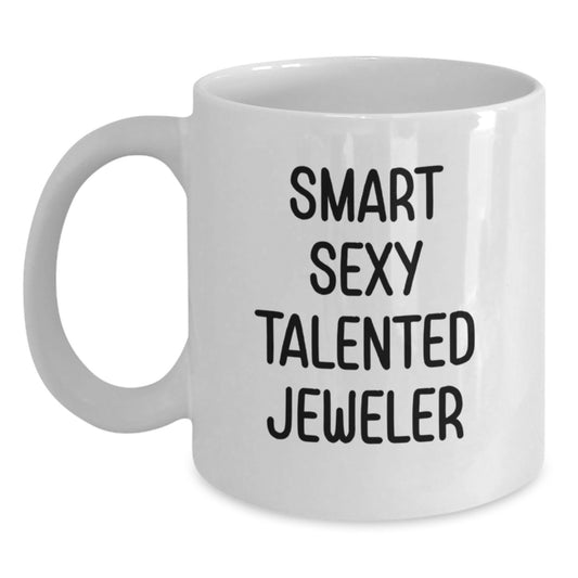 Funny Jeweler Gifts - Smart Sexy Talented Jeweler Quote on White Coffee Mug, Gifts from Friends, Coworkers, or Family for Birthday - Main