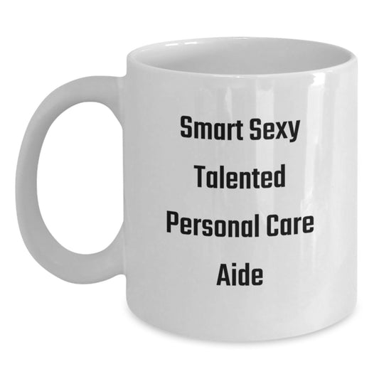 Funny Personal Care Aide Gifts from Friends - Smart Sexy Talented Quote on White Coffee Mug, 11oz or 15oz Capacity, Ceramic, Microwave, and Dishwasher Safe - Main