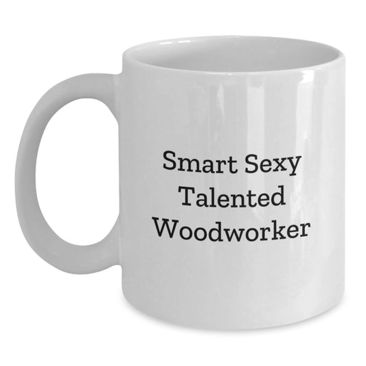 Funny Woodworker Gifts, Smart Sexy Talented Woodworker Quote, White Coffee Mug for Birthday, Gifts from Friends, Gifts for Woodworker - Main