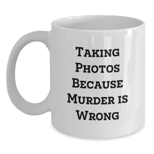 Taking Photos Because Murder Is Wrong Funny White Coffee Mug for Taking Photos Enthusiasts Gifts from Friends for Birthday - Main