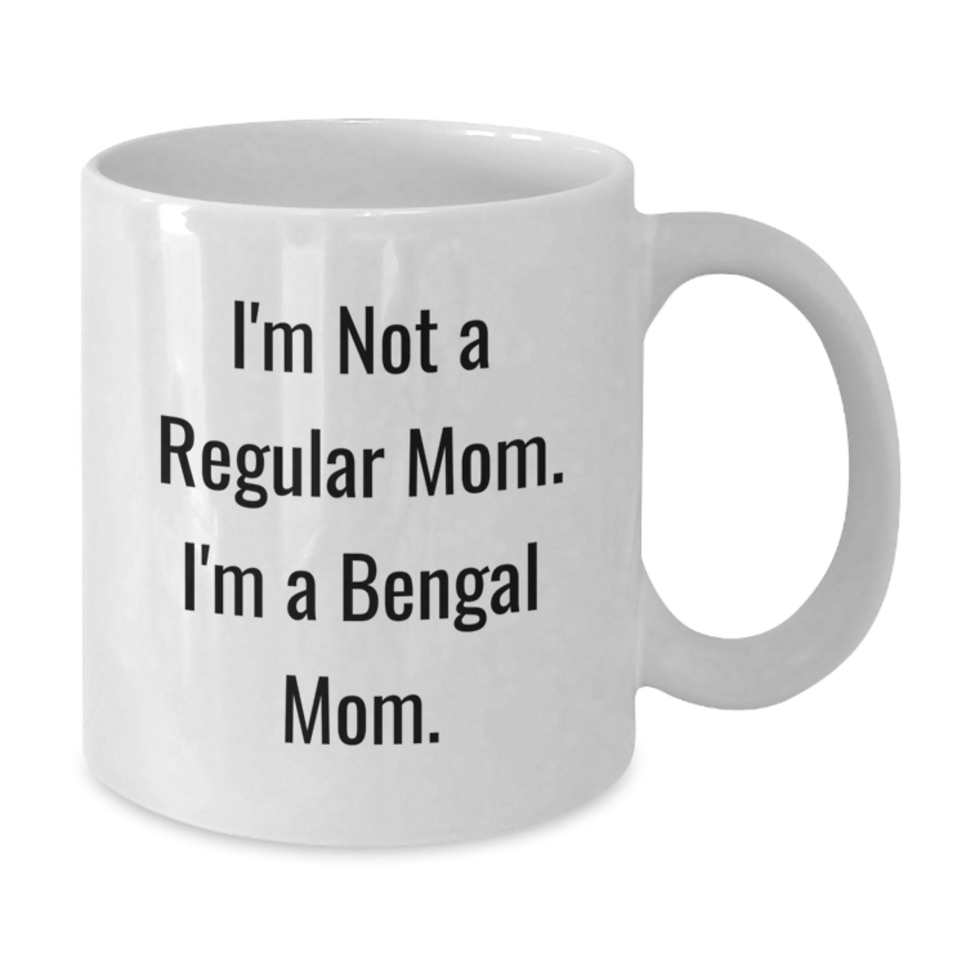 Funny Bengal Cat Mom Gifts - I'm Not A Regular Mom. I'm A Bengal Mom. - White Coffee Mug for Graduation - Additional