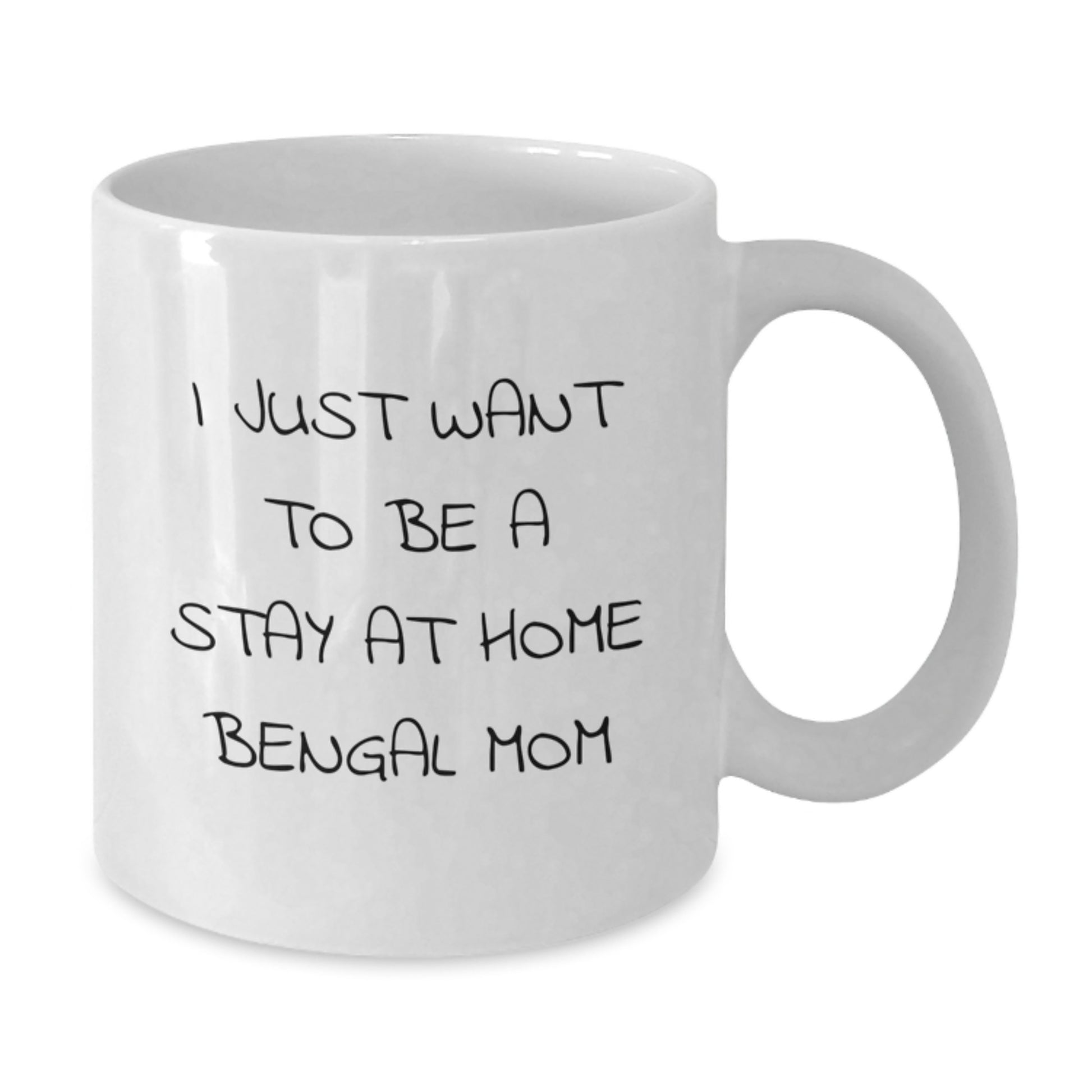 Funny Bengal Cat Mom White Coffee Mugs, I Just Want To Be A Stay At Home Bengal Mom, Birthday Unique Gifts from Friends to Family, 11oz or 15oz Ceramic Mugs - Additional