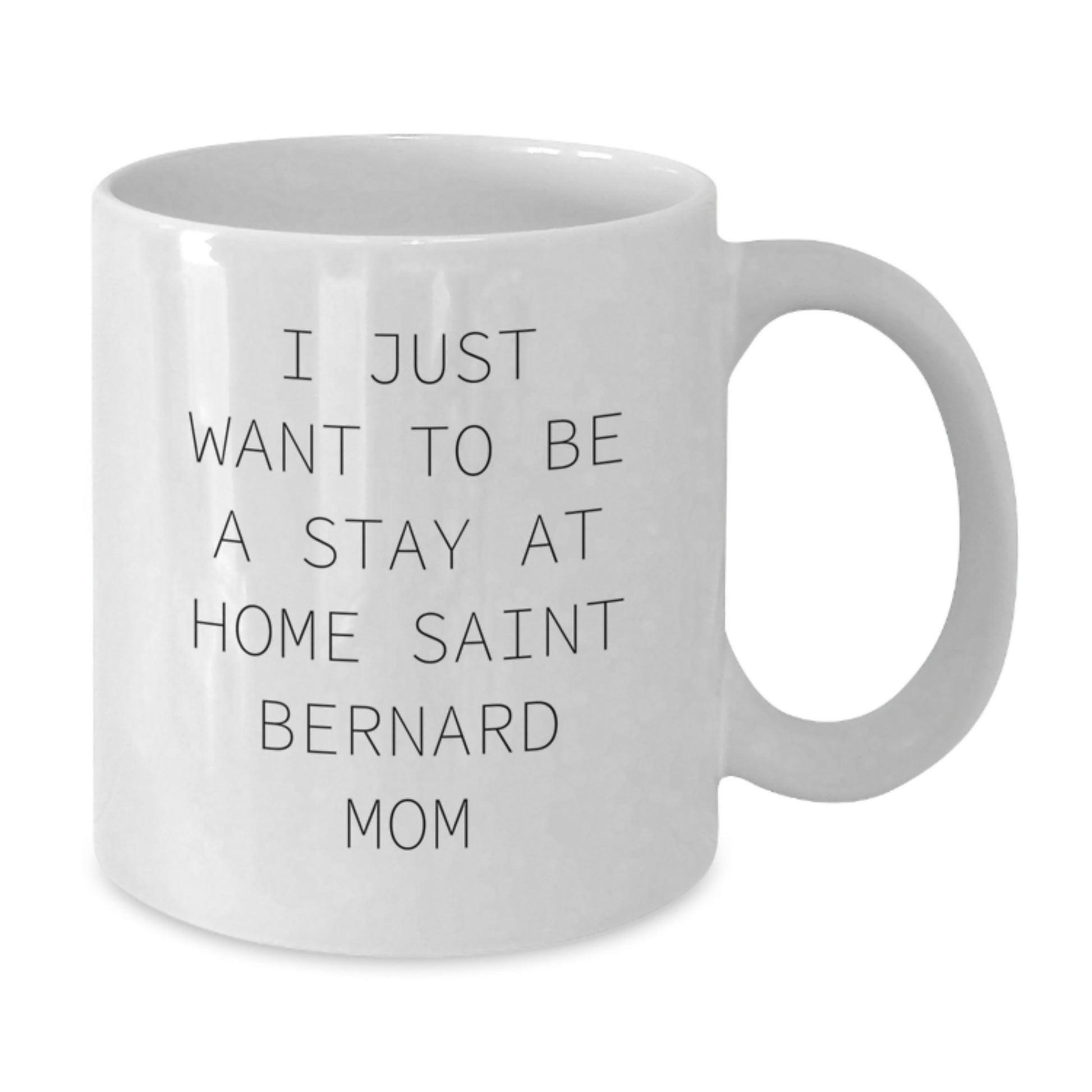 Saint Bernard Dog Mom Funny Gifts from Friends for Graduation Unique White Coffee Mugs - 'I Just Want To Be A Stay At Home Saint Bernard Mom' - Gifts for Saint Bernard Dog Lovers - Additional
