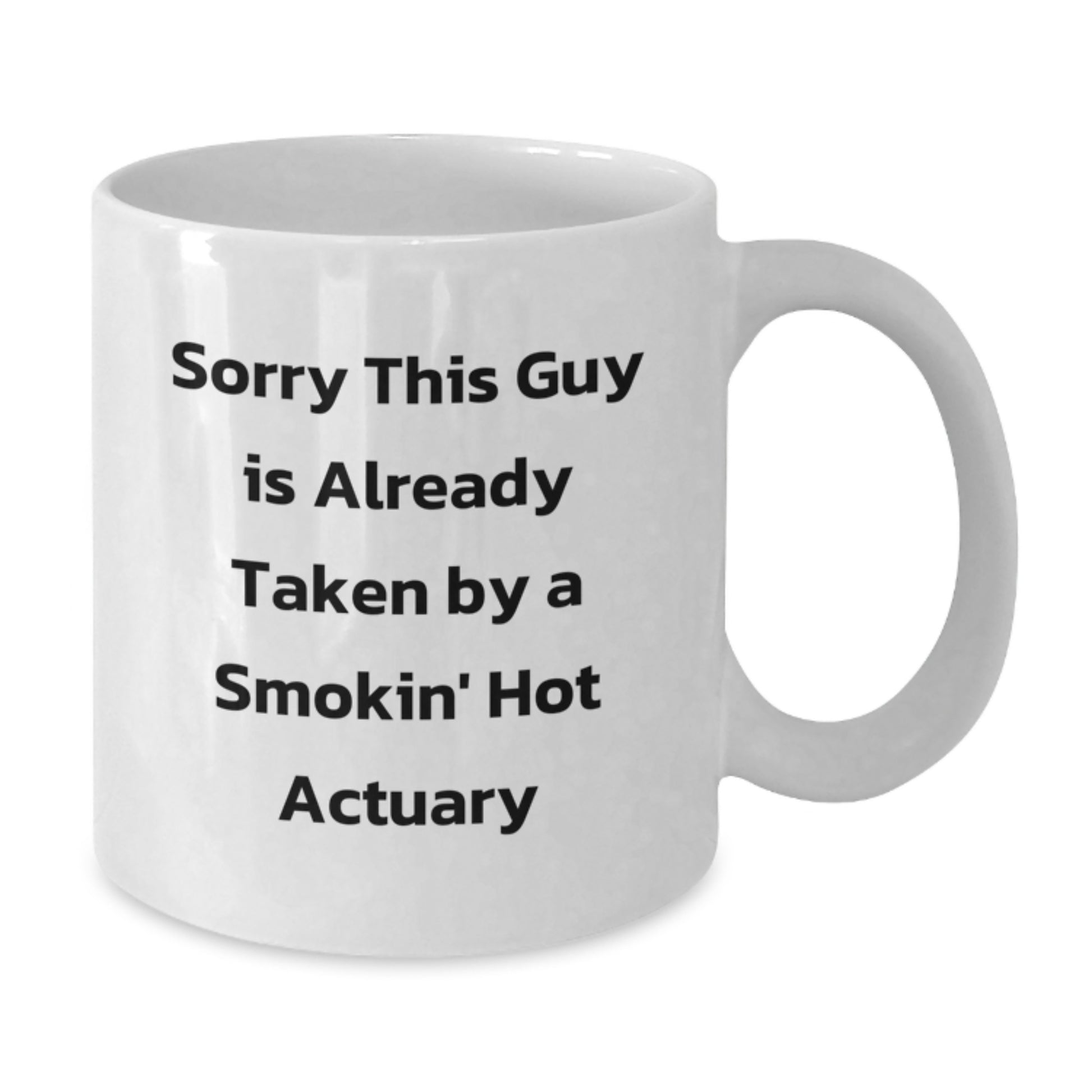 Funny Actuary Gifts from Friends for Graduation, White Coffee Mug with Sorry This Guy Is Already Taken By A Smokin' Hot Actuary Quote, 11oz or 15oz - Additional