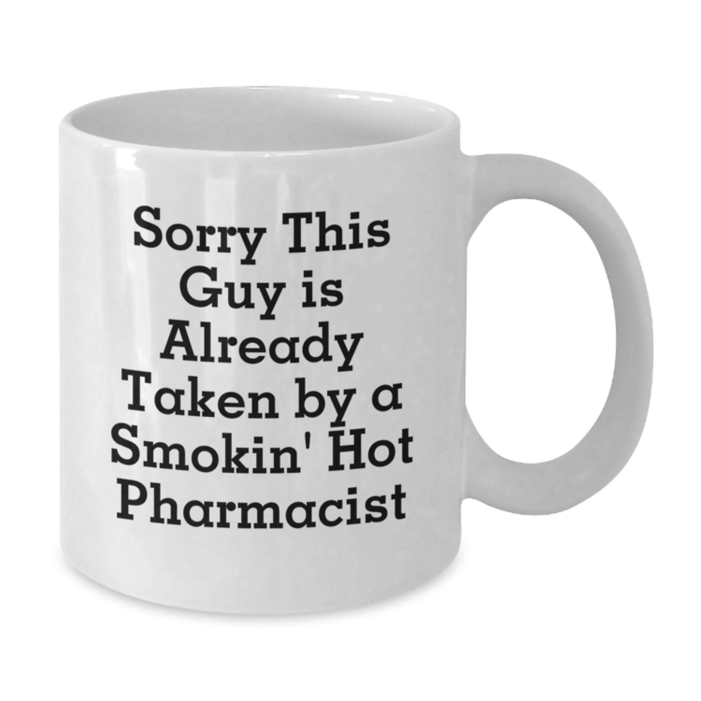 Funny Pharmacist Gifts from Friends - Sorry This Guy Is Already Taken By A Smokin' Hot Pharmacist White Coffee Mug for Birthday - Additional
