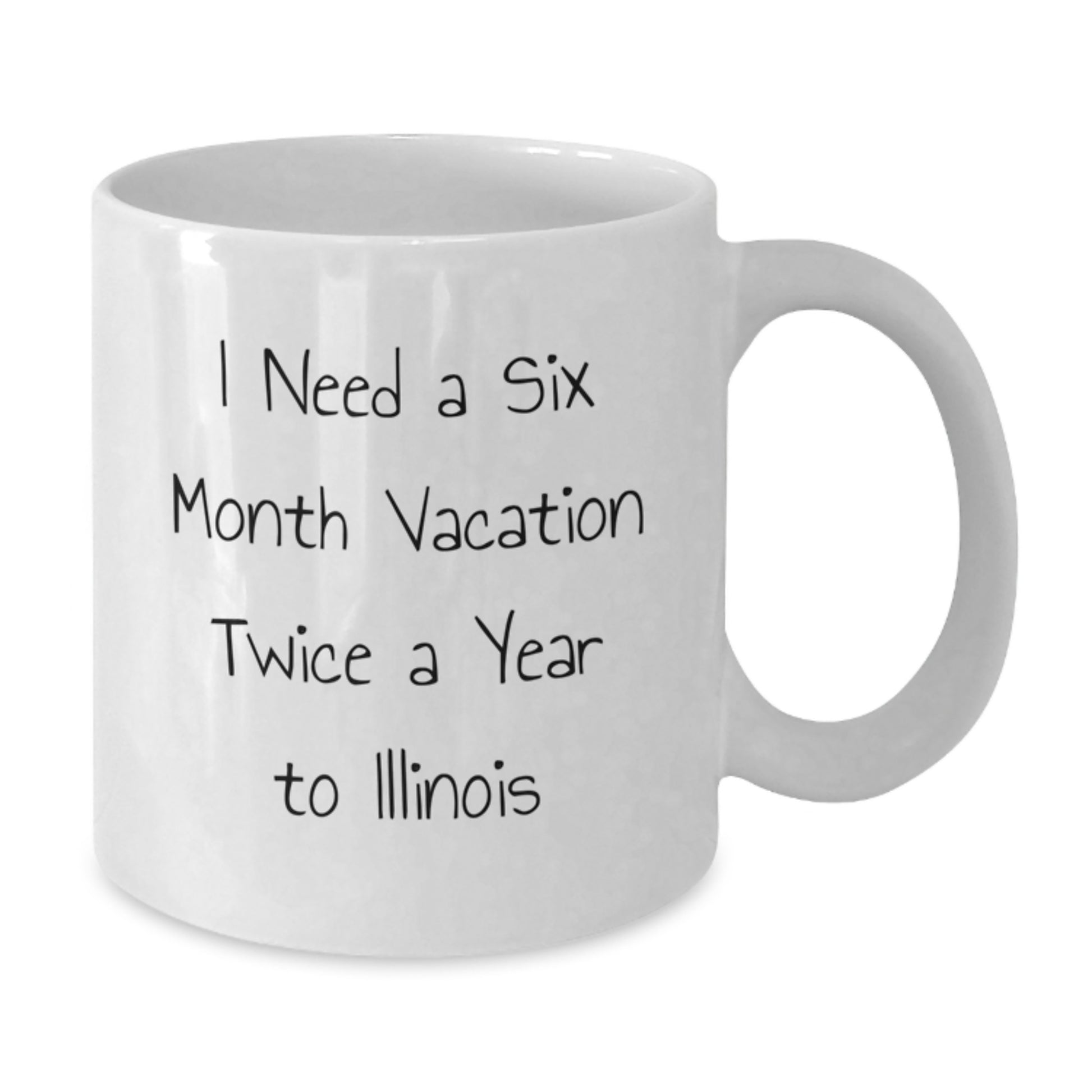 Fun Illinois White Coffee Mug, I Need A Six Month Vacation Twice A Year, Birthday Unique Gift for Men from Illinois Lovers - Additional