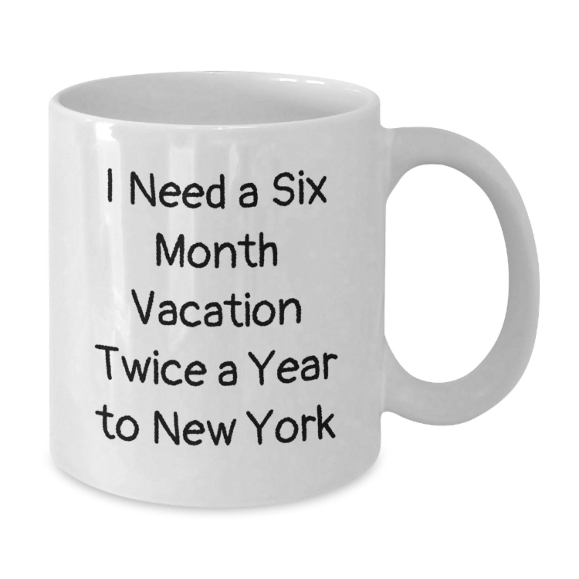 Funny New York Gifts for Men from Friends - I Need A Six Month Vacation Twice A Year To New York Quote on White Coffee Mug for Graduation - Additional