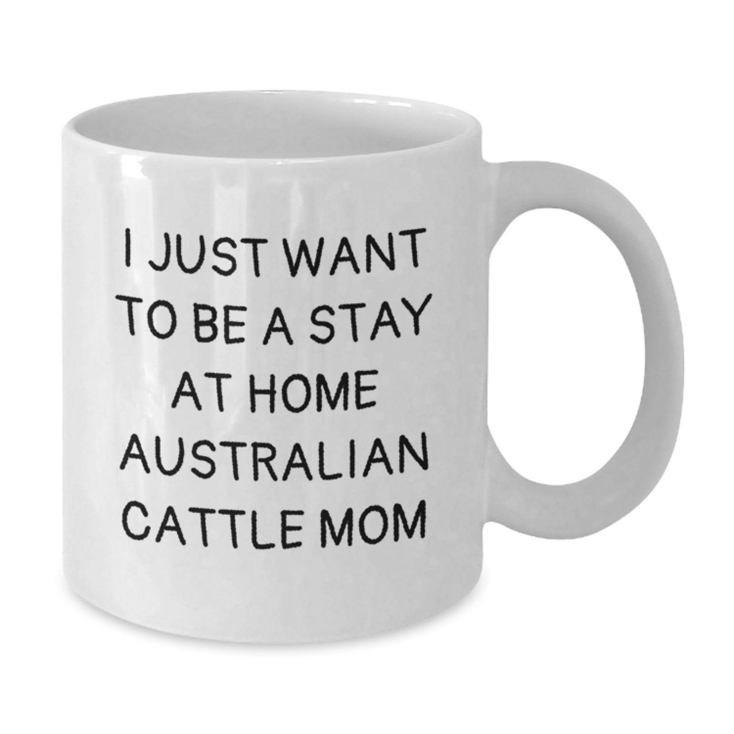 Funny Australian Cattle Dog Mom Gifts from Men to Friends for Birthday - 'I Just Want To Be A Stay At Home Australian Cattle Mom' White Coffee Mug - Additional