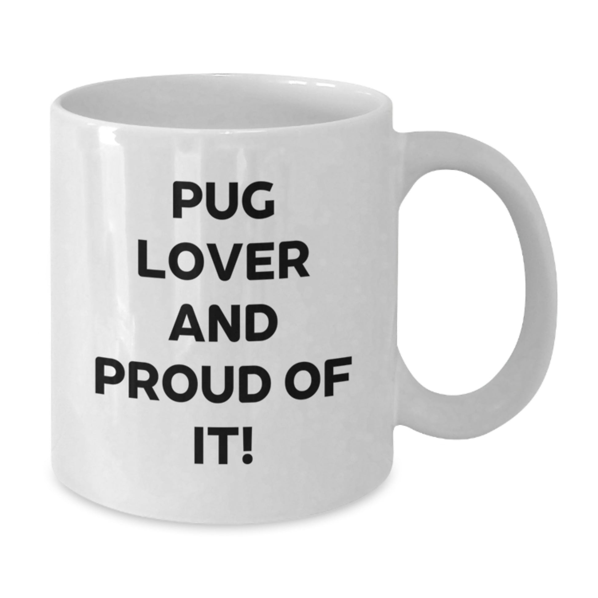 Pug Dog Lovers Gifts, White Coffee Mug for Pug Lover And Proud Of It!, Birthday Unique Gifts from Friends, Pug Dog Enthusiasts Gifts for Him or Her - Additional