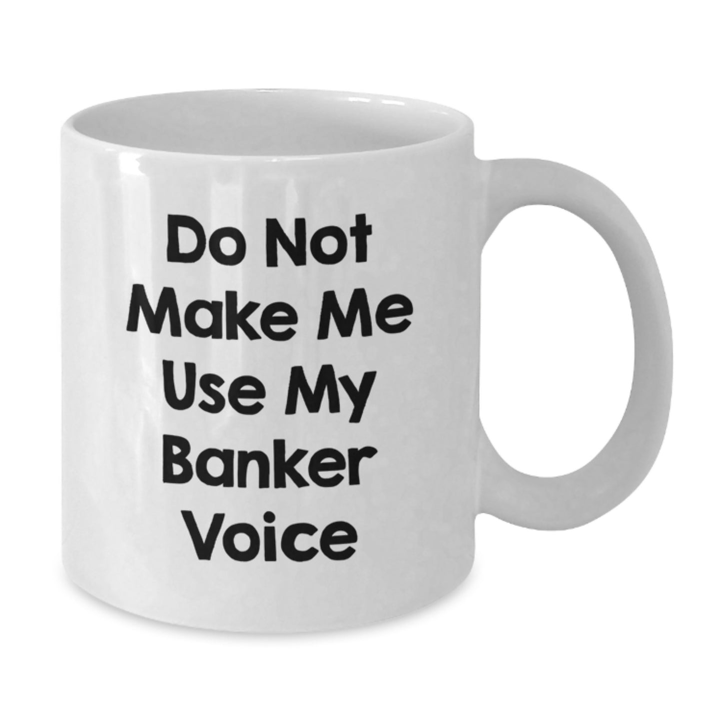 Funny Banker Gifts for Birthday, White Coffee Mug, Do Not Make Me Use My Banker Voice, Gifts from Friends, Gifts for Banker - Additional