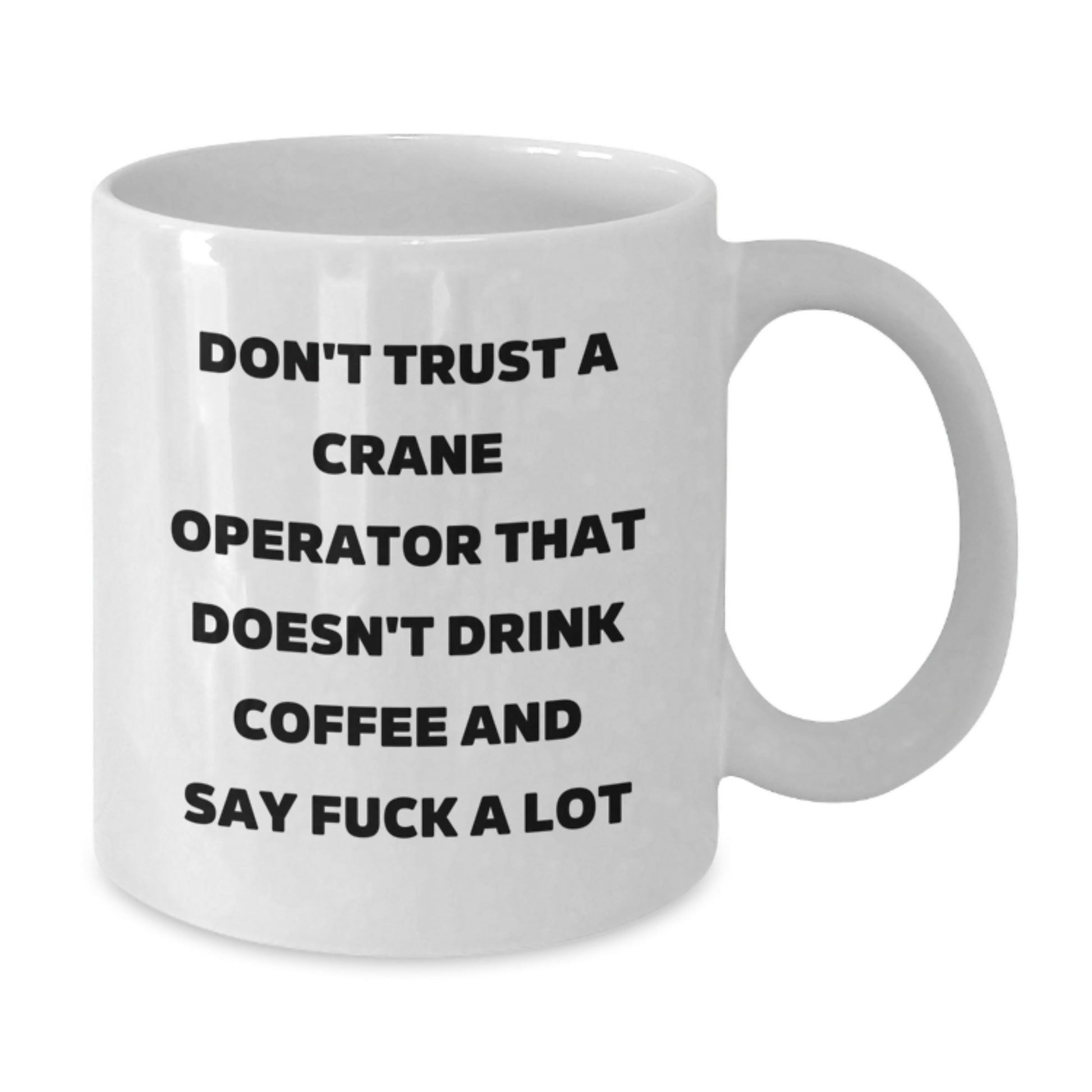 Funny Crane Operator Gifts for Birthday, White Coffee Mug with 'Don't Trust...' Quote, Gifts from Friends, 11oz or 15oz, Ceramic, Microwave, and Dishwasher Safe - Additional