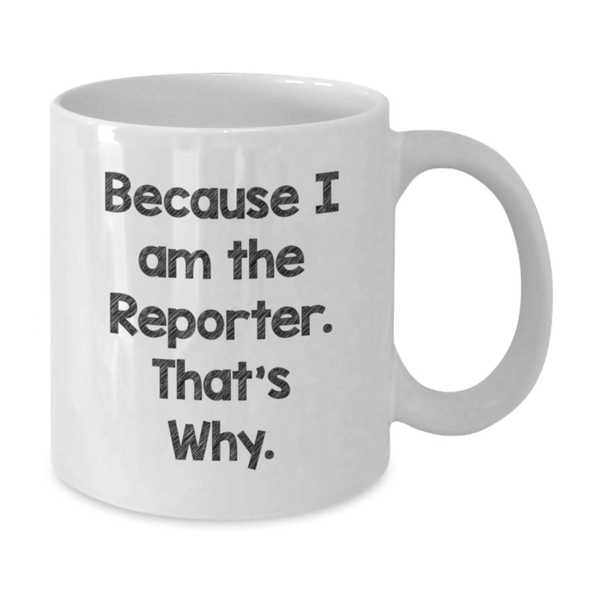 Fun and Inspirational Reporter White Coffee Mug, Gifts from Friends to Reporter, Unique Graduation Gifts for Men and Women, Because I Am The Reporter. That's Why. - Additional