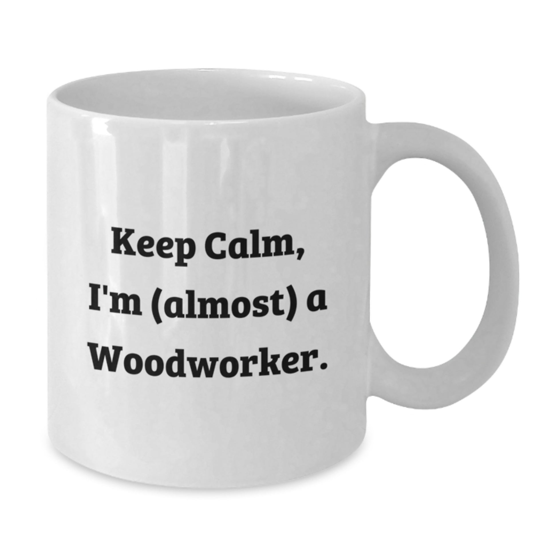 Woodworker Humor Gifts from Friends for Woodworker's Birthday Unique White Coffee Mug, 'Keep Calm, I'm (almost) A Woodworker.' - Additional