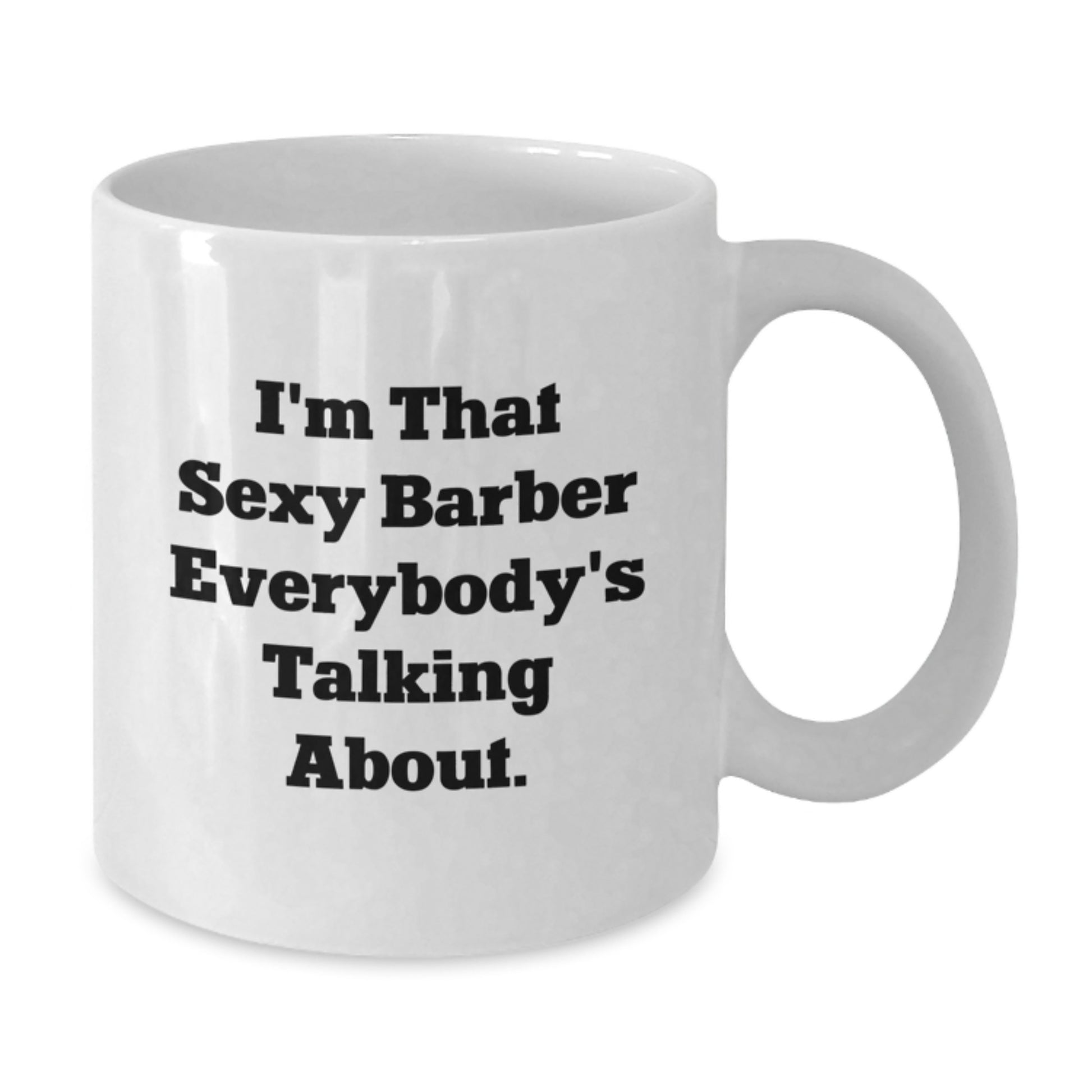 Funny Barber Gifts from Friends for Graduation Unique White Coffee Mugs I'm That Sexy Barber Everybody's Talking About. - Additional