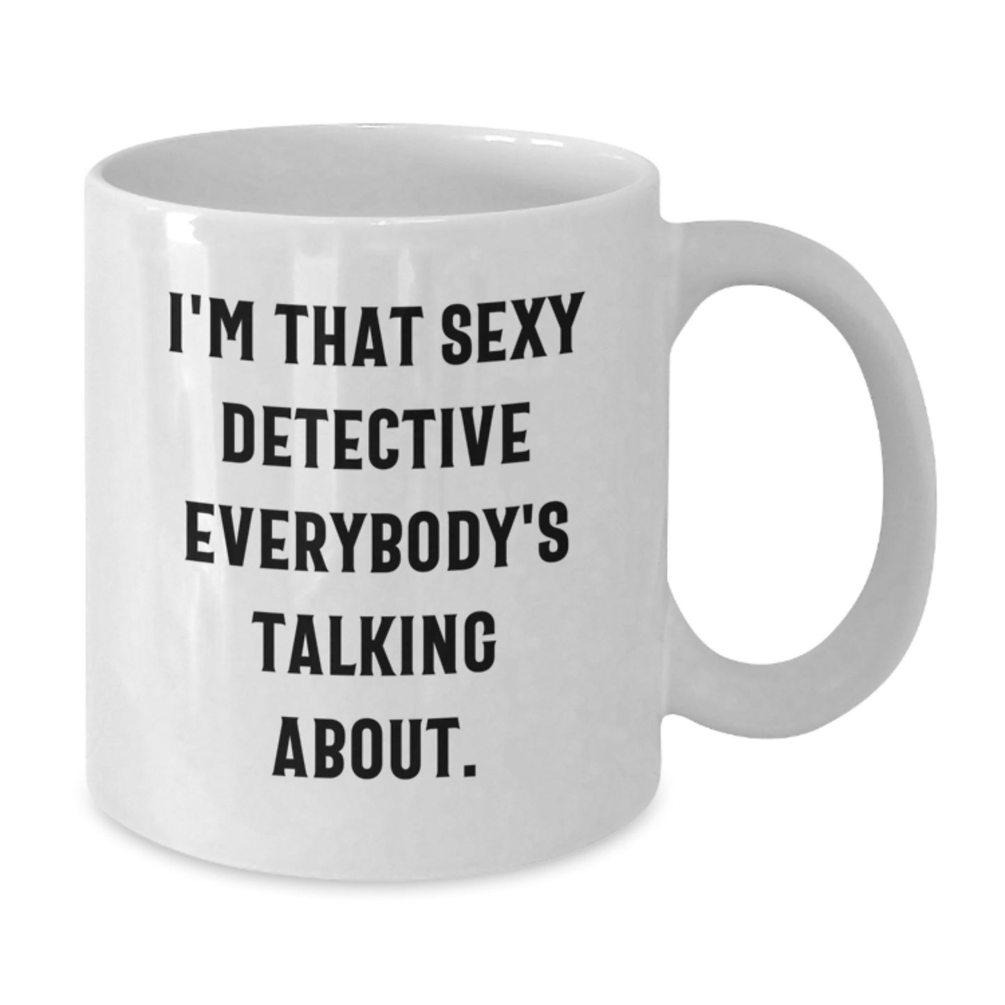 Funny Detective Gifts from Friends for Men Graduation Unique White Coffee Mug, 'I'm That Sexy Detective Everybody's Talking About.' - Additional