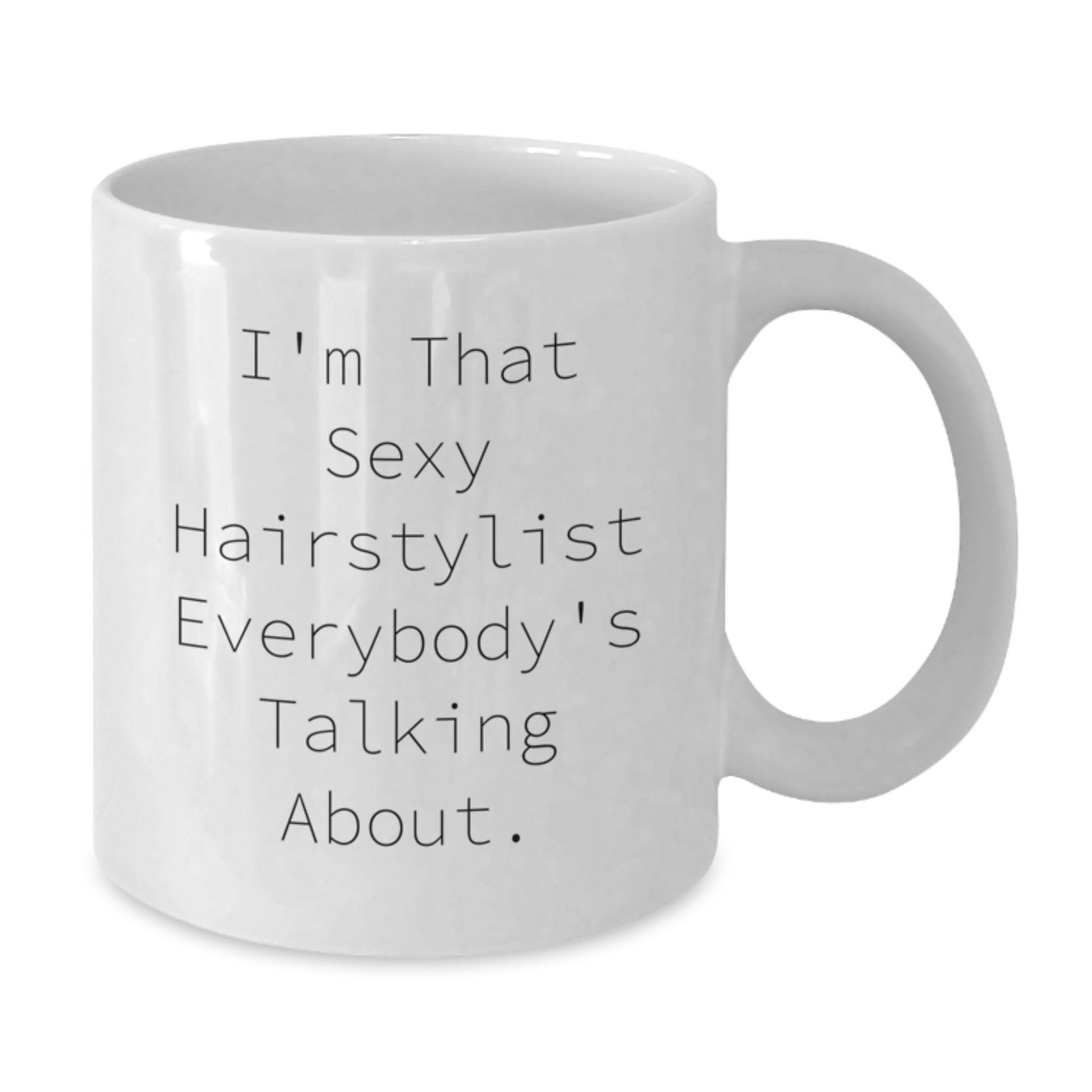 Funny Hairstylist Gifts from Friends, I'm That Sexy Hairstylist Everybody's Talking About, White Coffee Mug for Hairstylist Graduation Unique Gifts - Additional