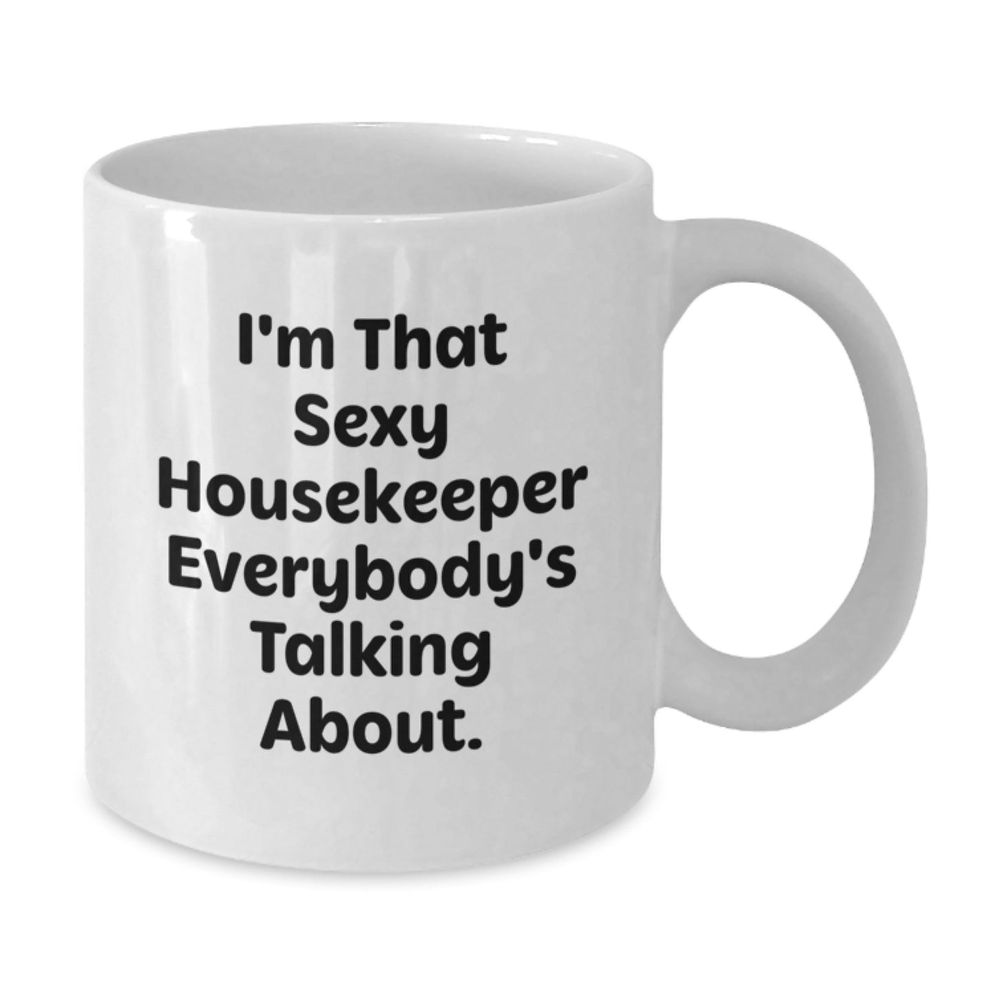 Sexy Housekeeper Funny Gifts from Friends for Housekeeper Unique White Coffee Mug, I'm That Sexy Housekeeper Everybody's Talking About. - Additional