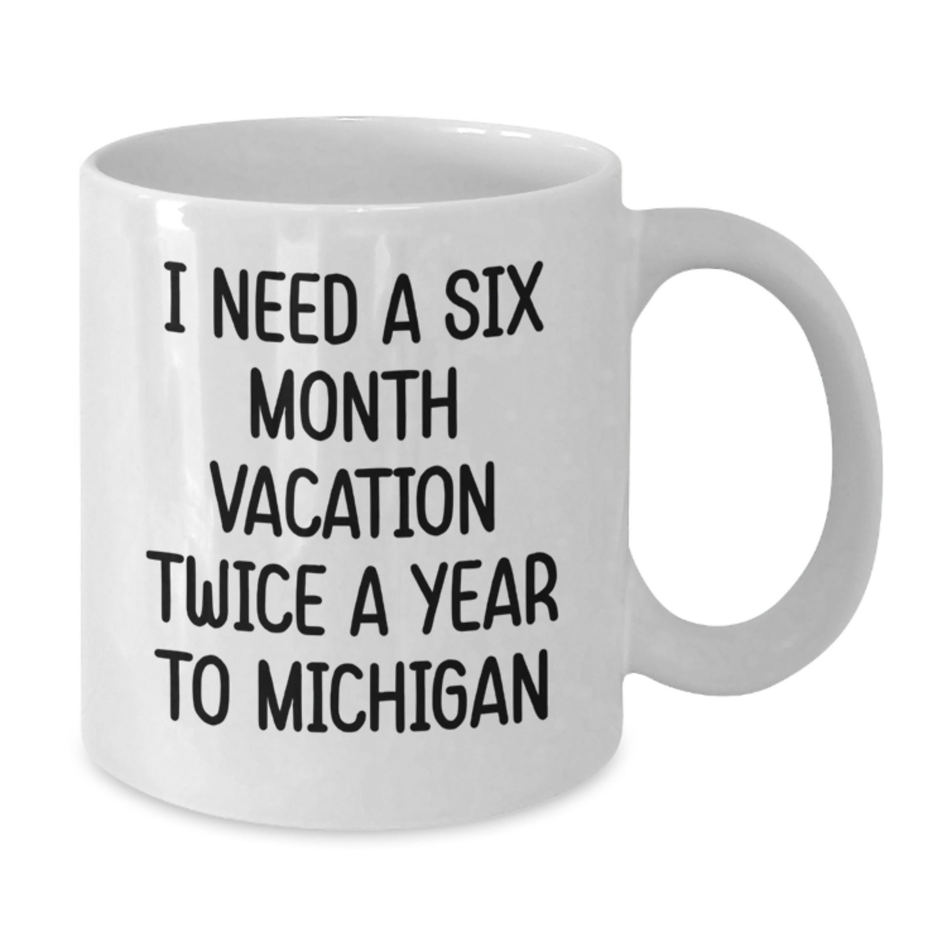 Michigan Gifts, Funny Quote, White Coffee Mug for Friends, Coworkers, Family - 'I Need A Six Month Vacation Twice A Year To Michigan' - Graduation Unique Gifts from Men, Women, Family - Additional