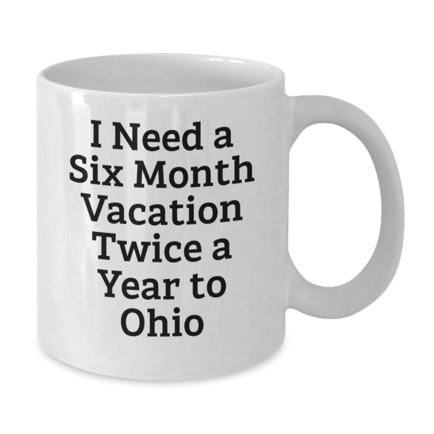 Funny Ohio Gifts for Men, Women, Friends, Coworkers, Family - 'I Need A Six Month Vacation Twice A Year To Ohio' White Coffee Mug, Graduation Unique Gifts from Ohio Enthusiasts - Additional