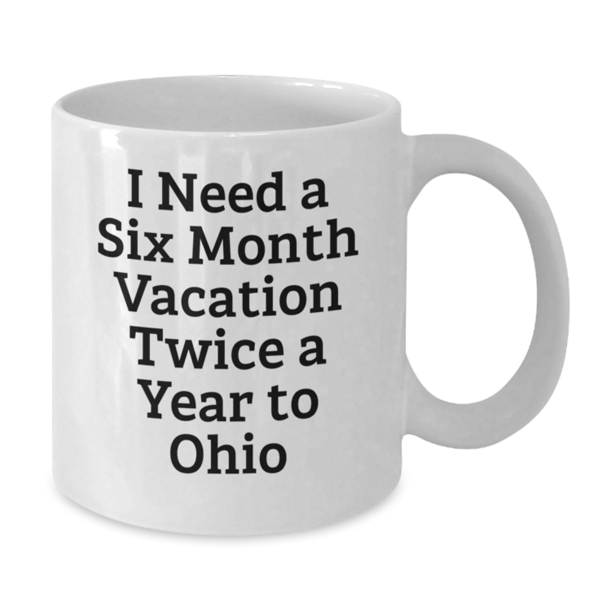 Funny Ohio Gifts for Men, Women, Friends, Coworkers, Family - 'I Need A Six Month Vacation Twice A Year To Ohio' White Coffee Mug, Graduation Unique Gifts from Ohio Enthusiasts - Additional