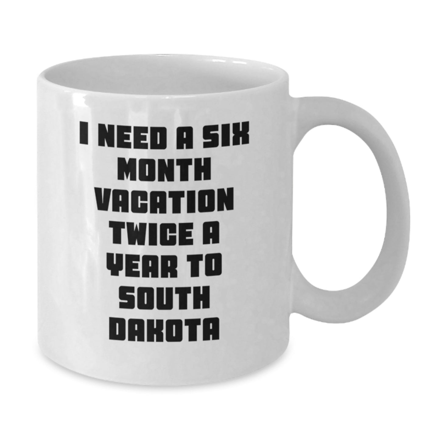 Funny South Dakota Gifts, Unique White Coffee Mug for Graduation, 'I Need A Six Month Vacation Twice A Year To South Dakota', Gifts from Friends for South Dakota Lovers - Additional