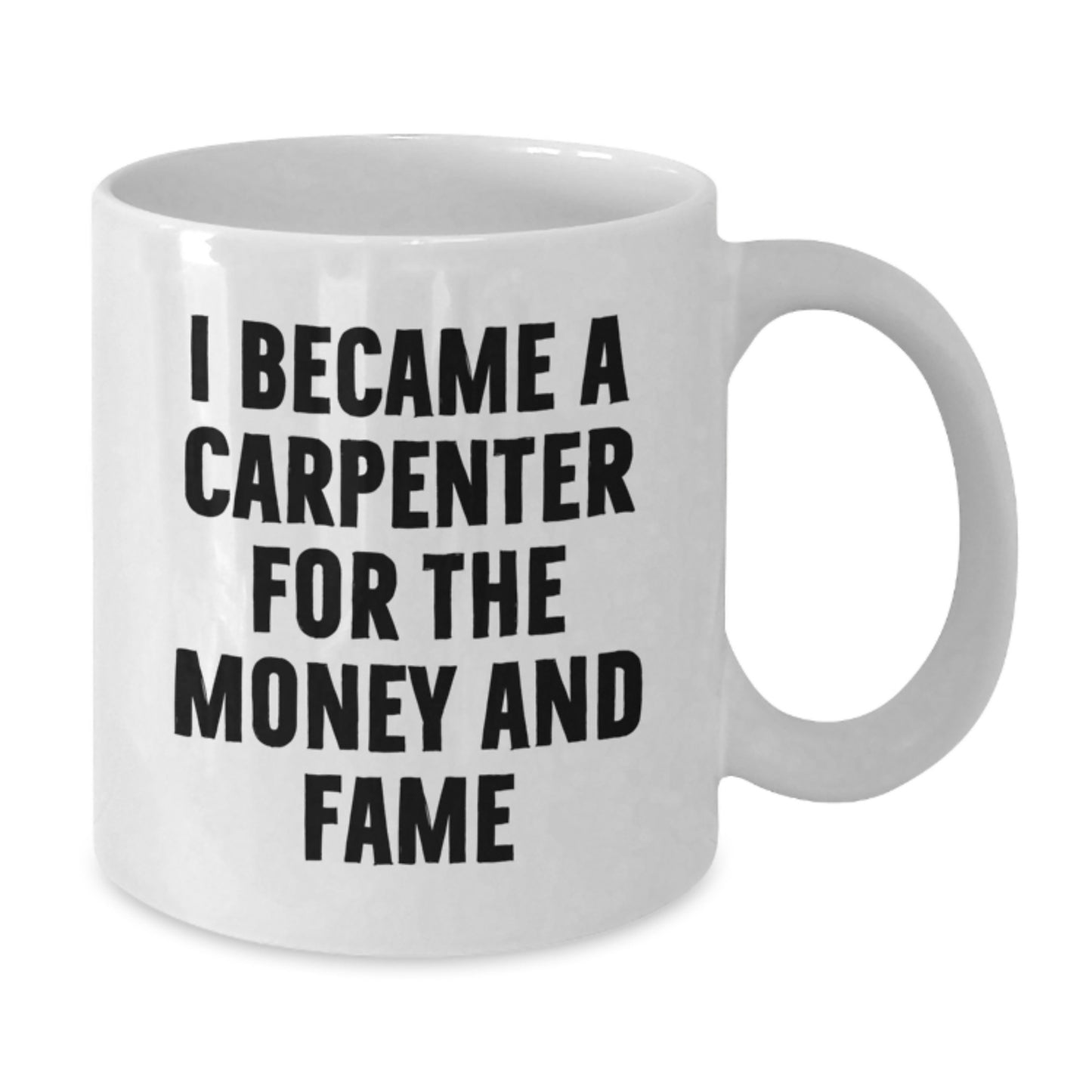 Funny Carpenter Gifts from Friends, Unique White Coffee Mugs for Birthday, I Became A Carpenter For The Money And Fame - Additional