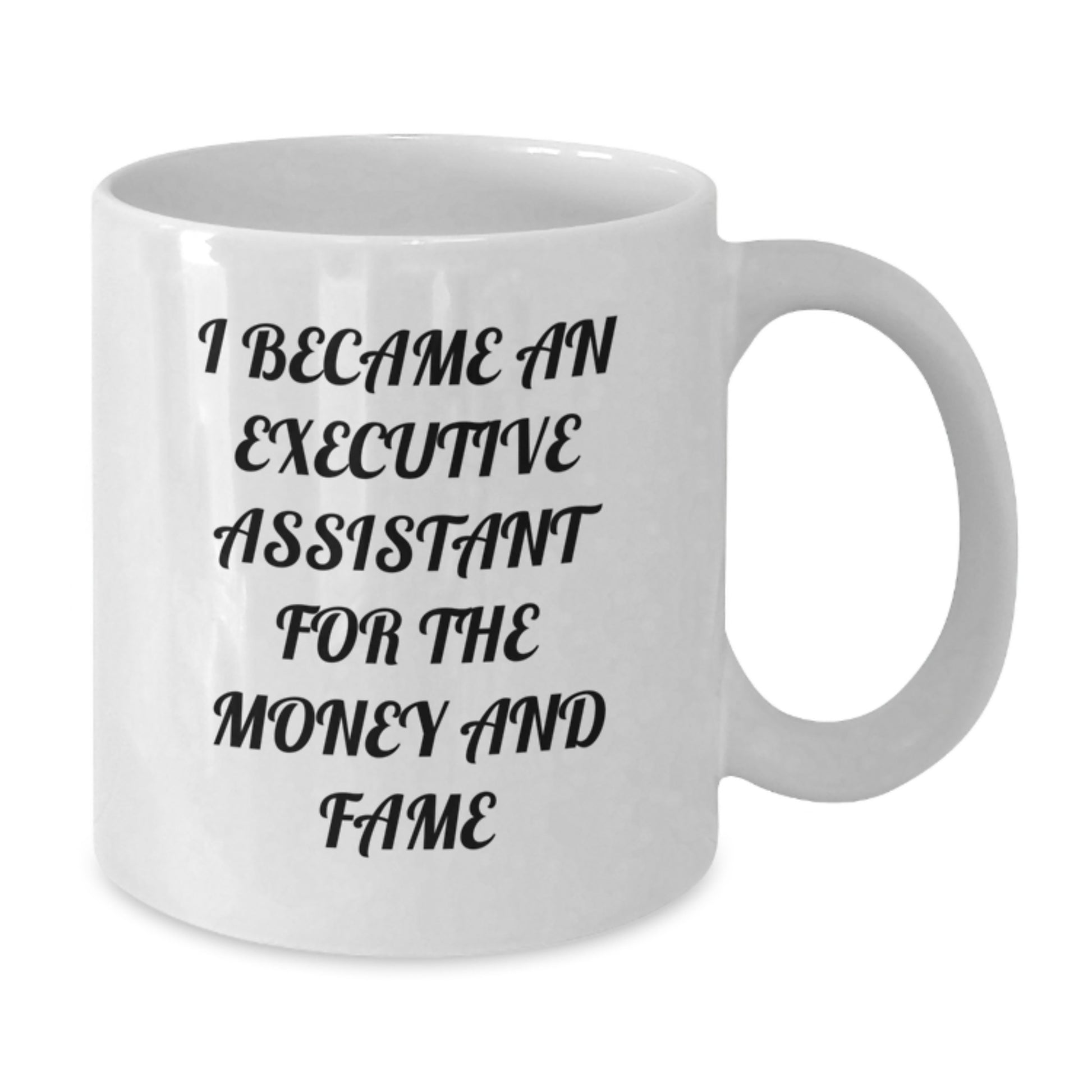 Funny Executive Assistant Quote White Coffee Mug, Gifts from Friends for Executive Assistant, Graduation Unique Gifts for Her, I Became An Executive Assistant For The Money And Fame - Additional
