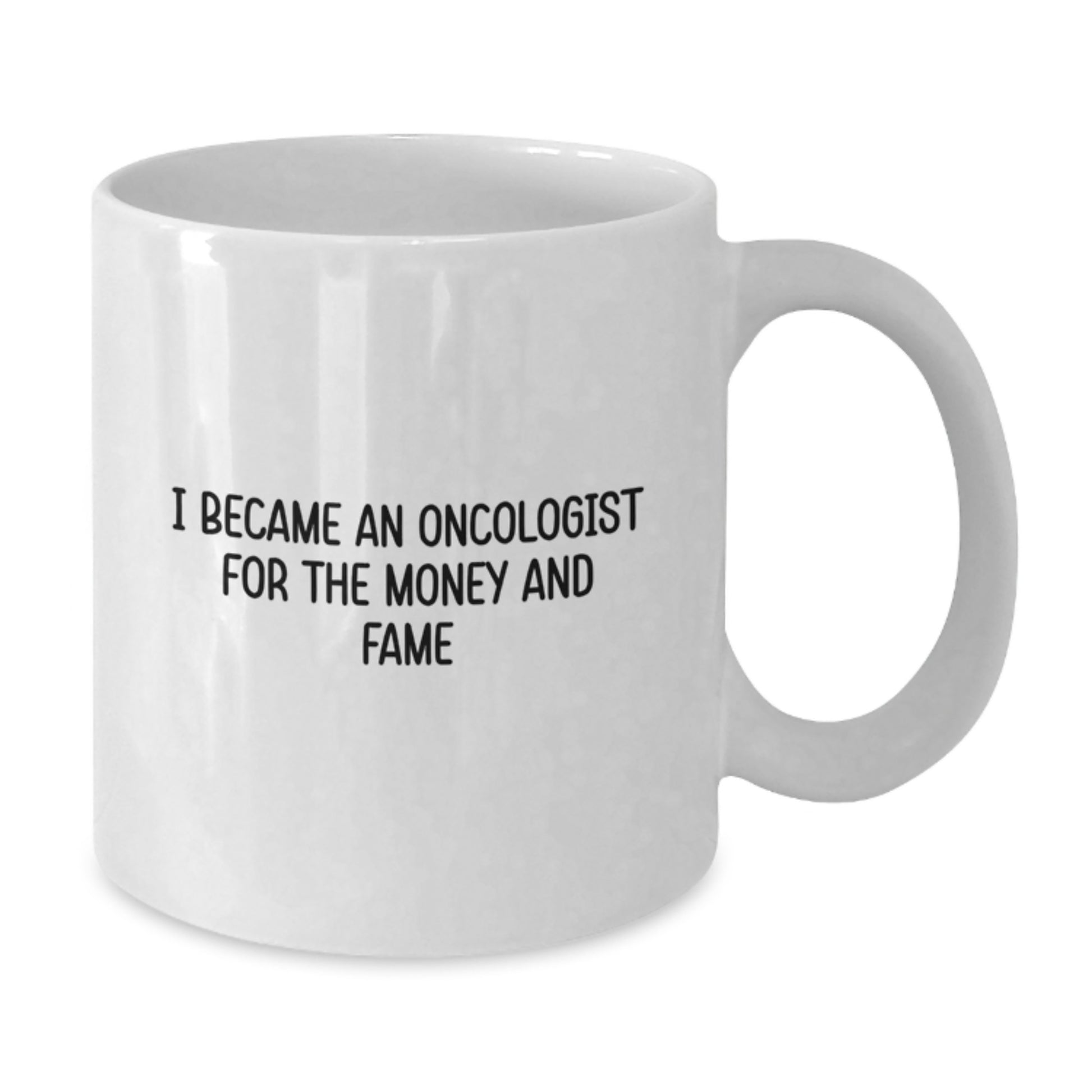 Funny Oncologist Gifts - I Became An Oncologist For The Money And Fame, White Coffee Mug for Birthday, Gifts from Friends, Gifts for Oncologist - Additional