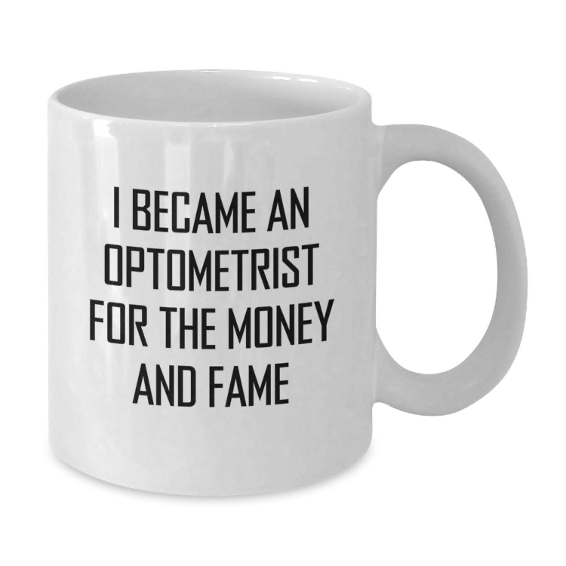 Funny Optometrist Gifts from Friends for Graduation, I Became An Optometrist For The Money And Fame Quote on White Coffee Mug, 11oz or 15oz Capacity, Ceramic, Microwave, and Dishwasher Safe - Additional