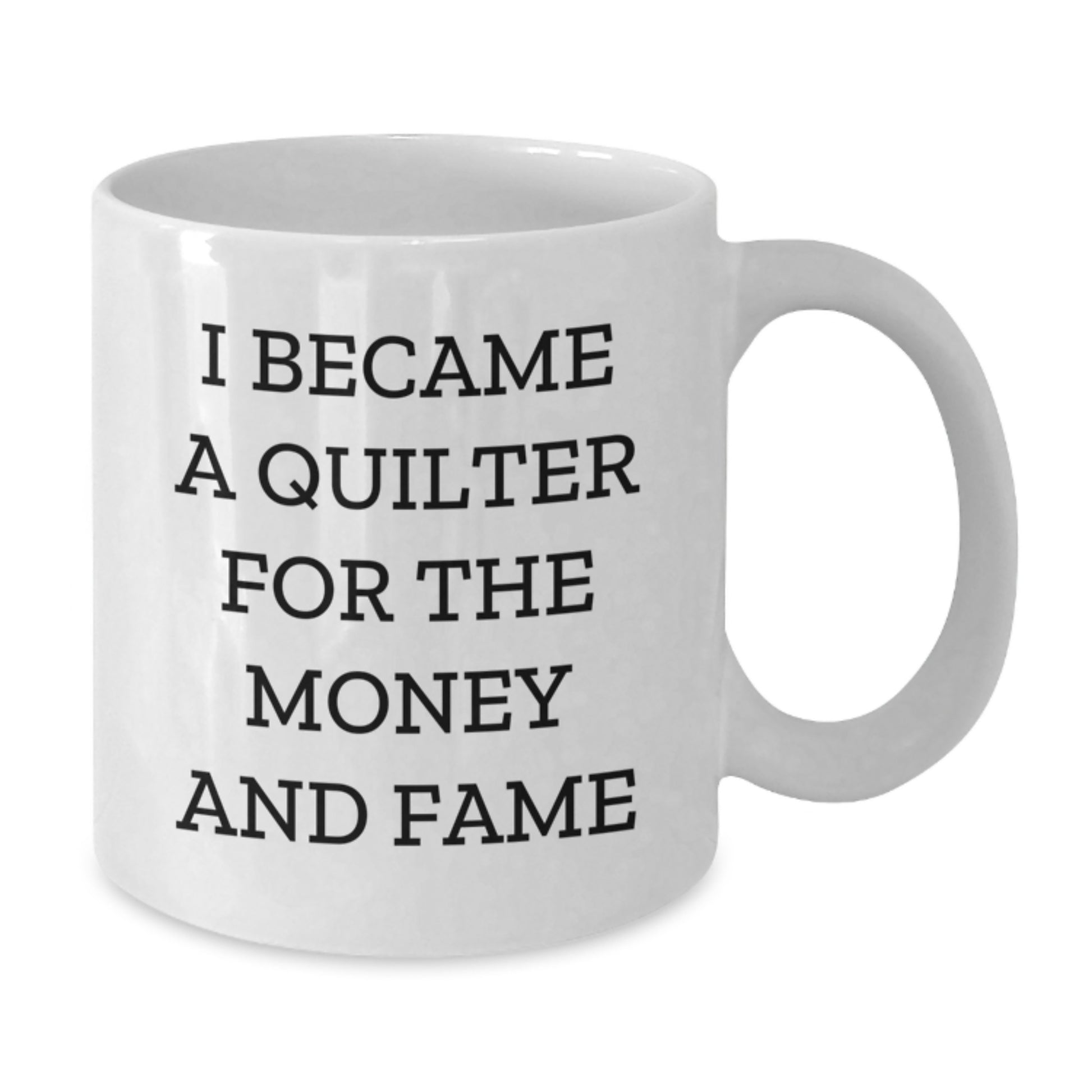 Funny Quilter Gifts for Her or Him, White Coffee Mug Quotes for Birthday, I Became A Quilter For The Money And Fame - Additional