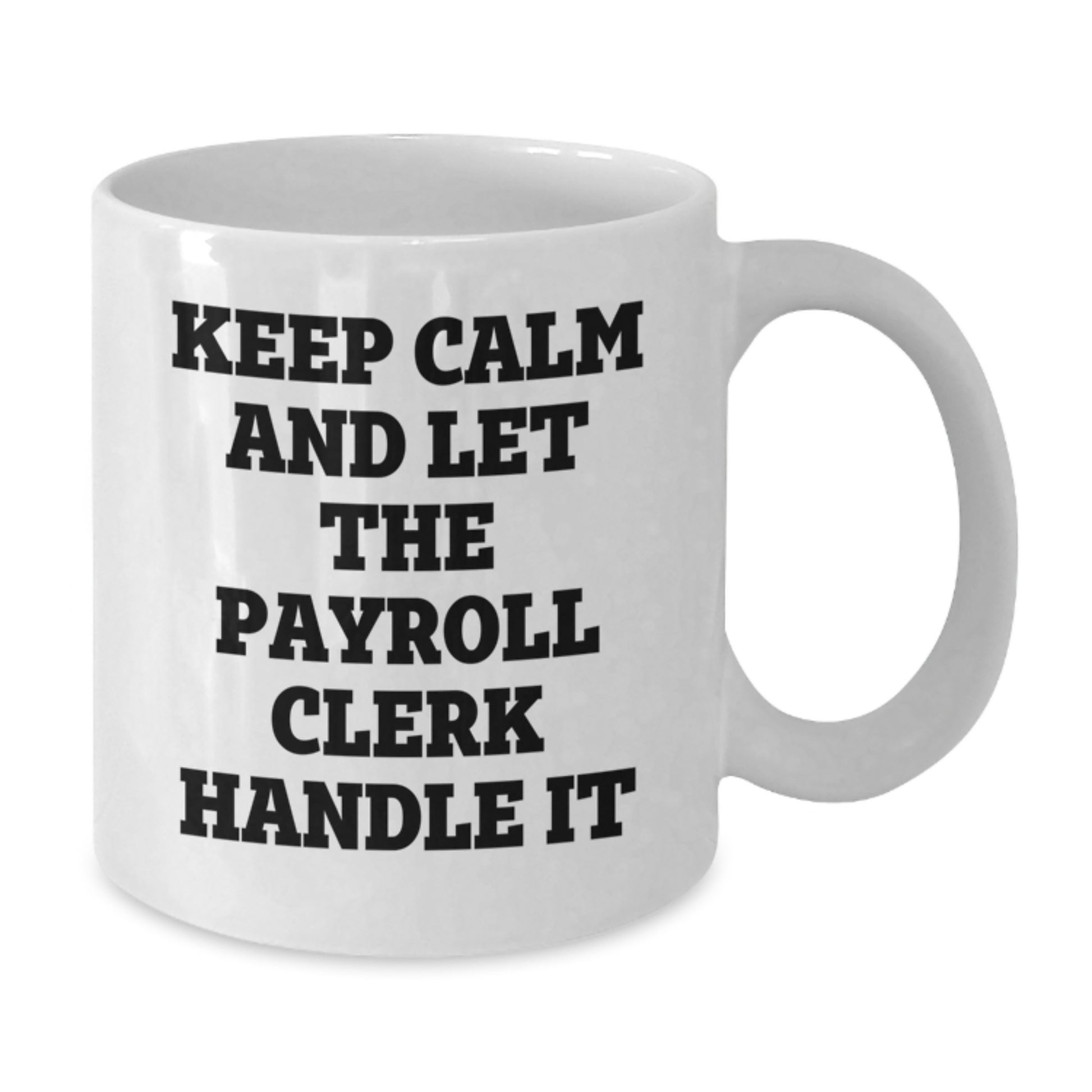 Funny Payroll Clerk Gifts, Keep Calm White Coffee Mug for Graduation, Gifts from Friends for Payroll Clerk, 11oz or 15oz Capacity - Additional