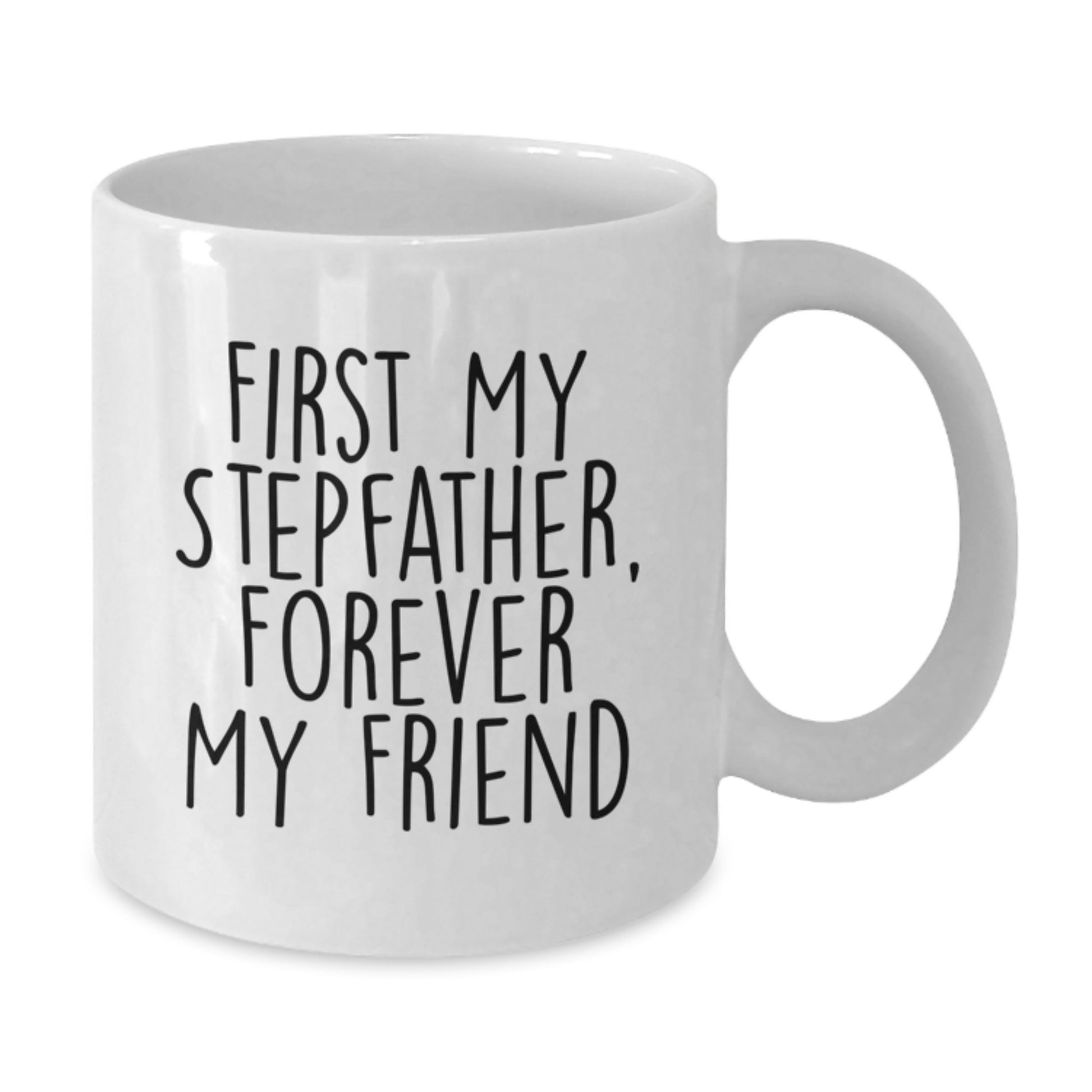 Funny Stepfather Gifts, First My Stepfather, Forever My Friend White Coffee Mug for Birthday, Gifts from Family, 11oz or 15oz Capacity - Additional