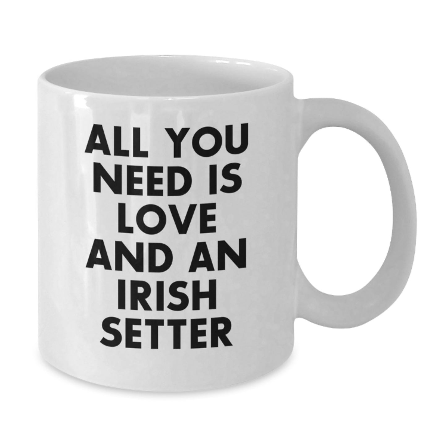 Funny Irish Setter Dog Gifts for Men, All You Need Is Love And An Irish Setter White Coffee Mug, Birthday Unique Gifts from Friends - Additional