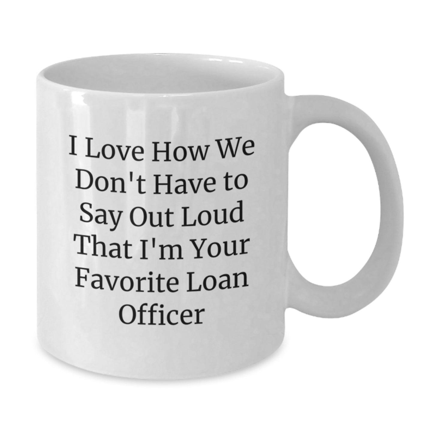 Funny Loan Officer Gifts from Men to Favorite Loan Officer for Graduation - I Love How We Don't Have To Say Out Loud That I'm Your Favorite Loan Officer White Coffee Mug - Additional