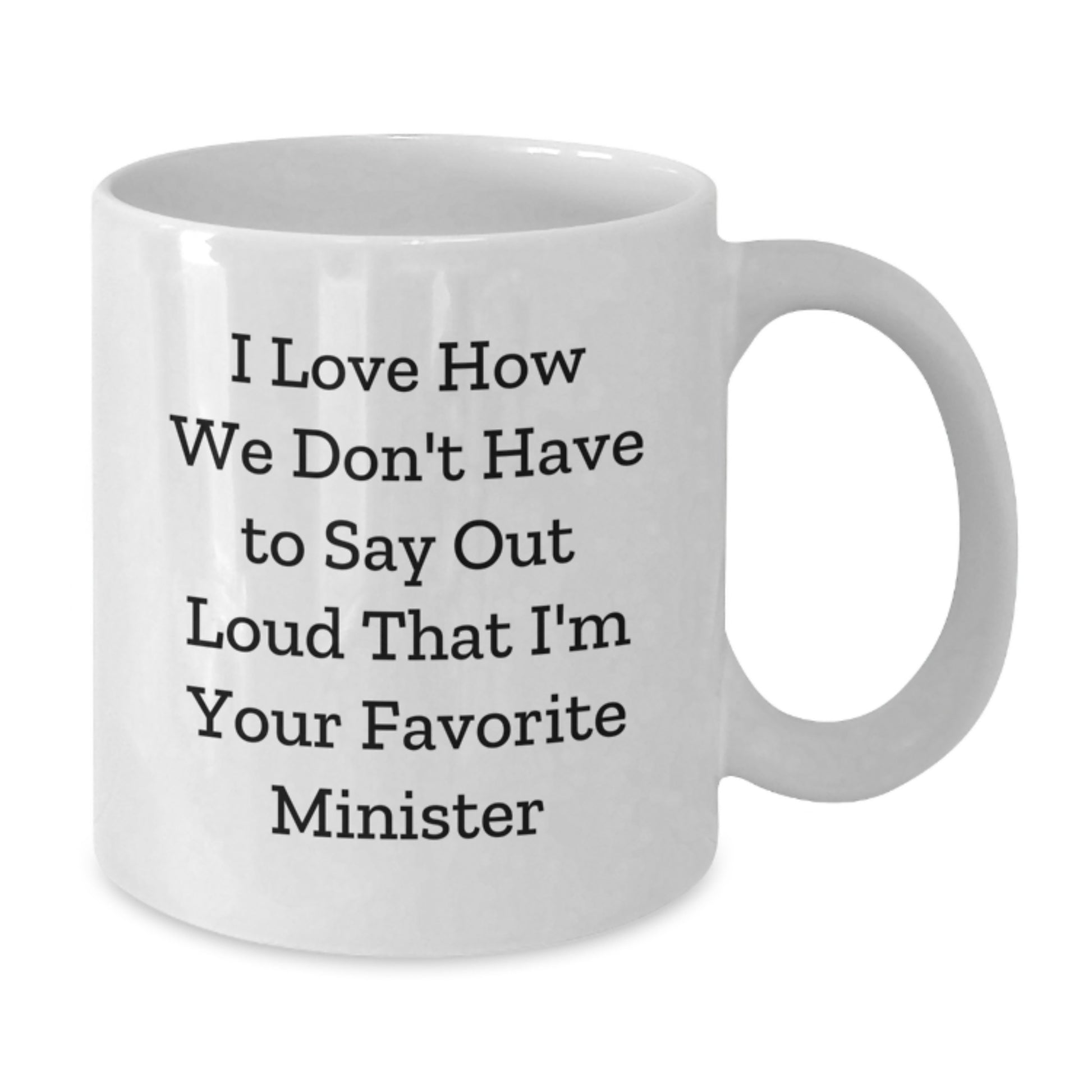 Funny Minister Gifts, I Love How We Don't Have To Say Out Loud That I'm Your Favorite, White Coffee Mug for Ministers, Gifts from Friends and Family, Unique Graduation Gifts - Additional