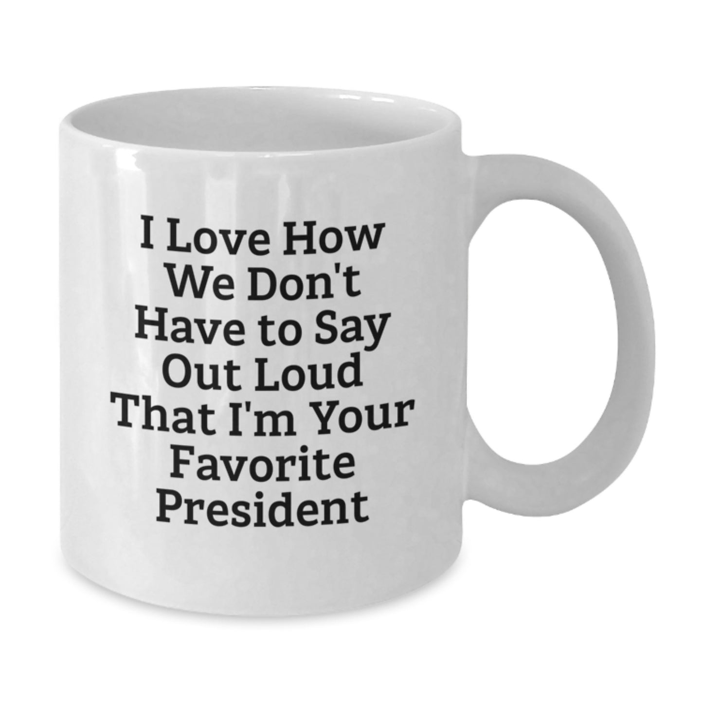 Funny President Gifts for Graduation, I Love How We Don't Have To Say Out Loud That I'm Your Favorite President White Coffee Mug, Gifts from Friends to President, Unique Graduation Gifts - Additional