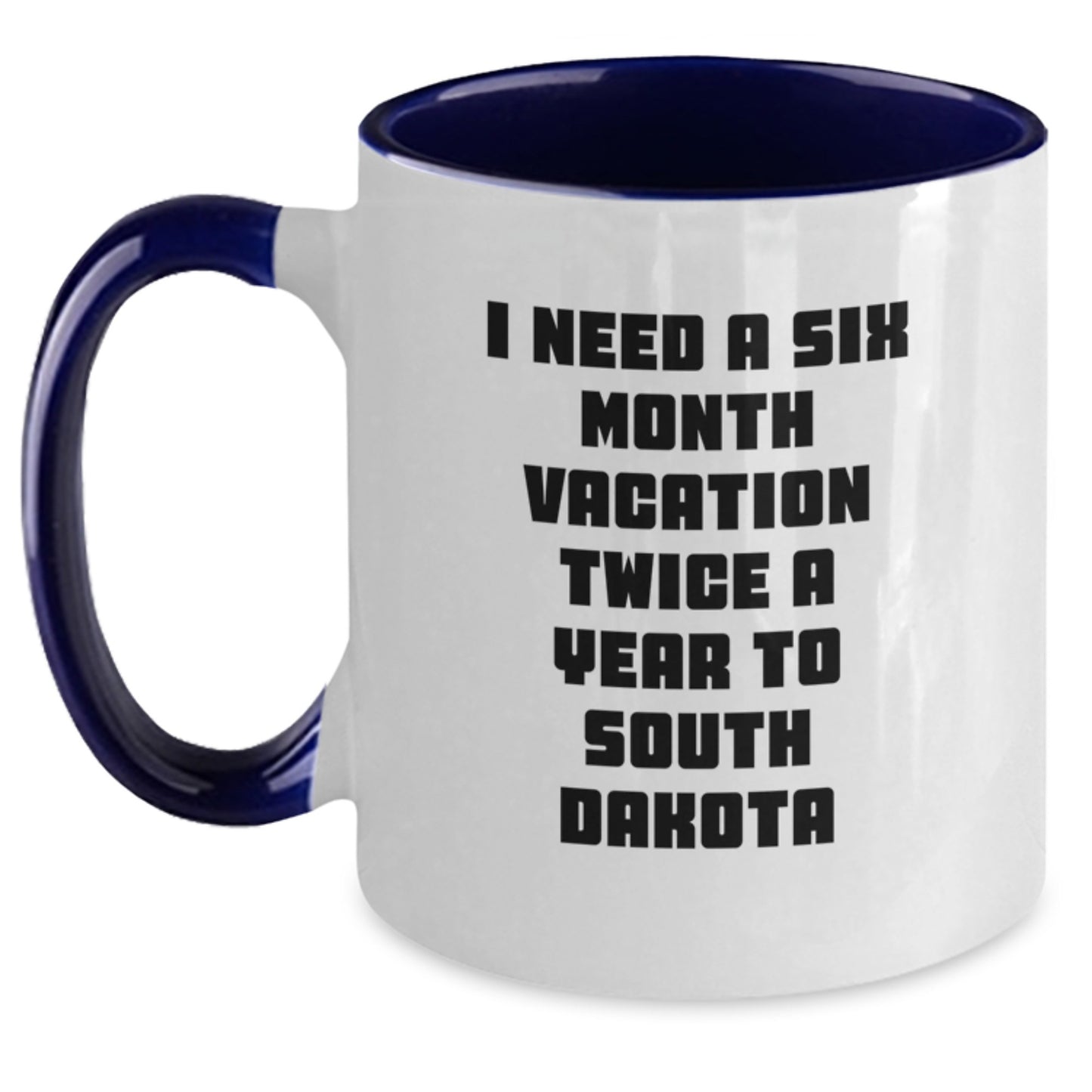 Funny South Dakota Gifts for Friends, Coworkers, and Family - I Need A Six Month Vacation Twice A Year To South Dakota Two Tone Coffee Mug - Main
