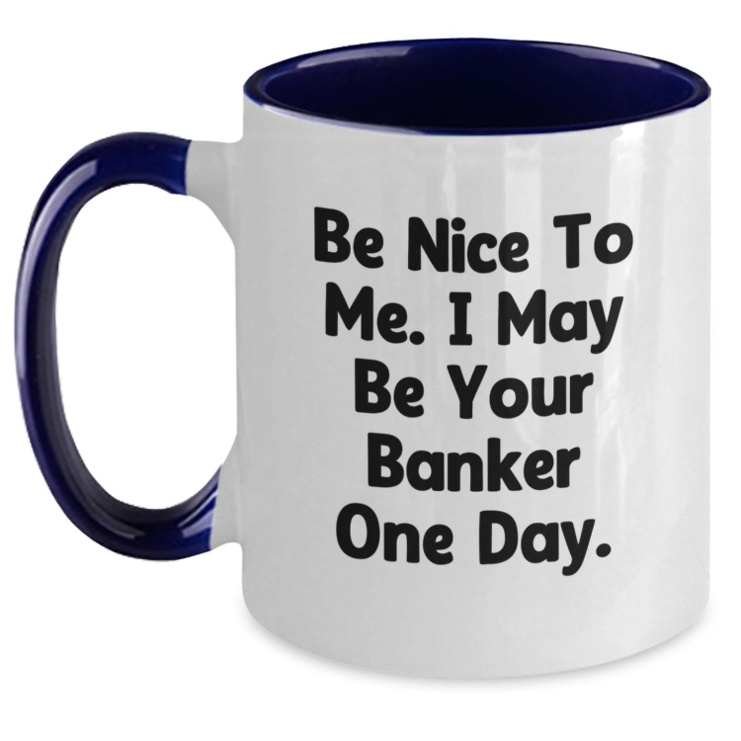 Funny Banker Quotes Two Tone Coffee Mug Gifts from Friends for Birthday, 'Be Nice To Me. I May Be Your Banker One Day.' - Main