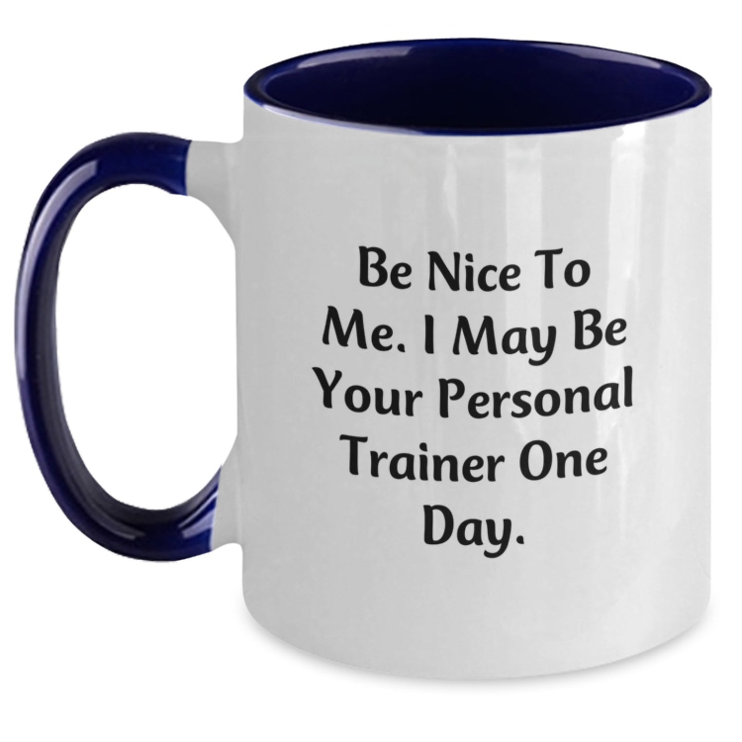 Funny Personal Trainer Gifts, Be Nice To Me. I May Be Your Personal Trainer One Day., Unique Graduation Mugs from Friends and Family, 11oz Two Tone Coffee Mug - Main