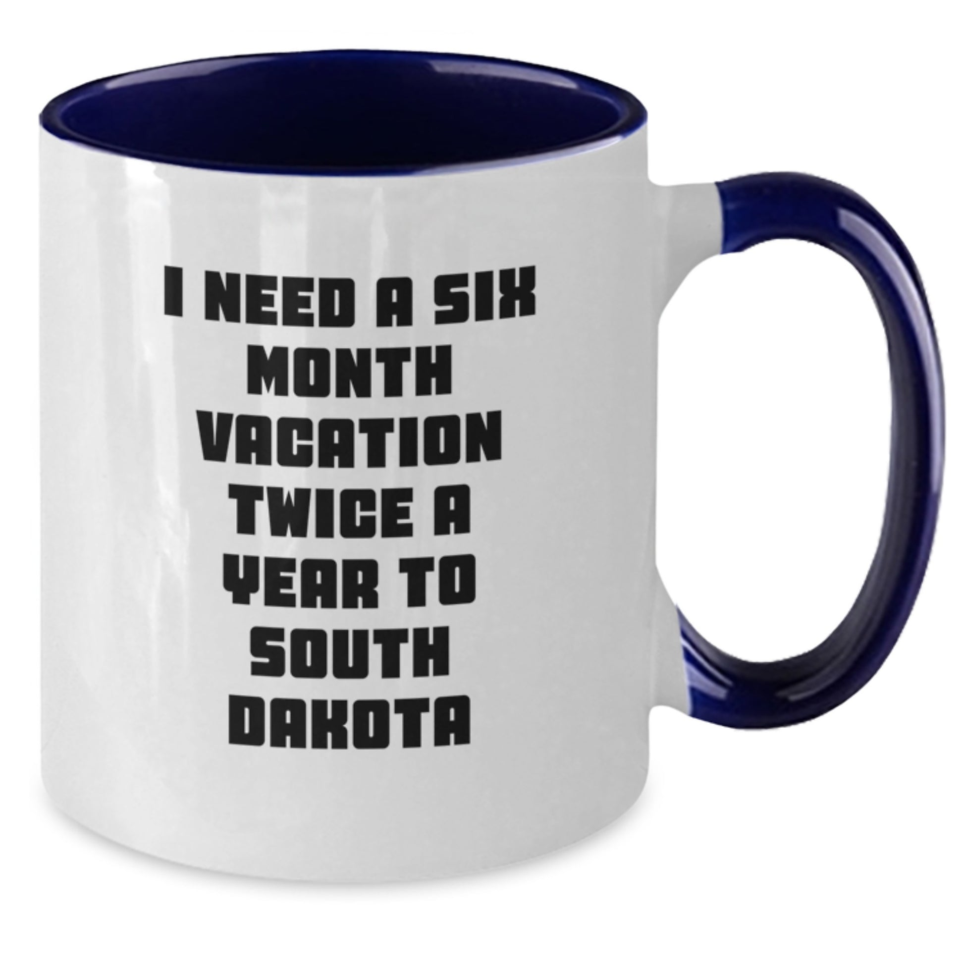 Funny South Dakota Gifts for Friends, Coworkers, and Family - I Need A Six Month Vacation Twice A Year To South Dakota Two Tone Coffee Mug - Additional