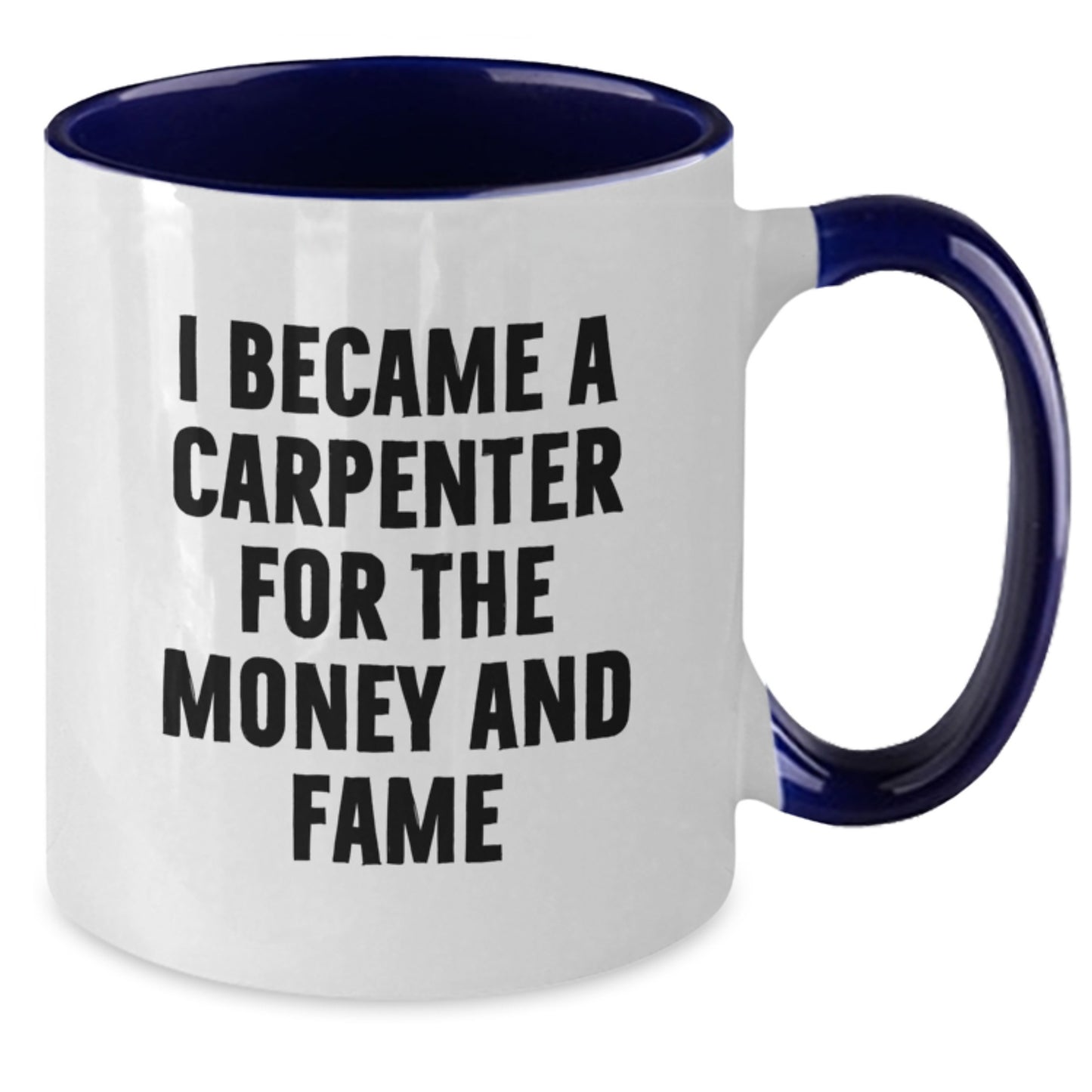 Funny Carpenter Gifts for Men, Women, Friends, Coworkers - I Became A Carpenter For The Money And Fame Two Tone Coffee Mug, Birthday Unique Presents from Family - Additional