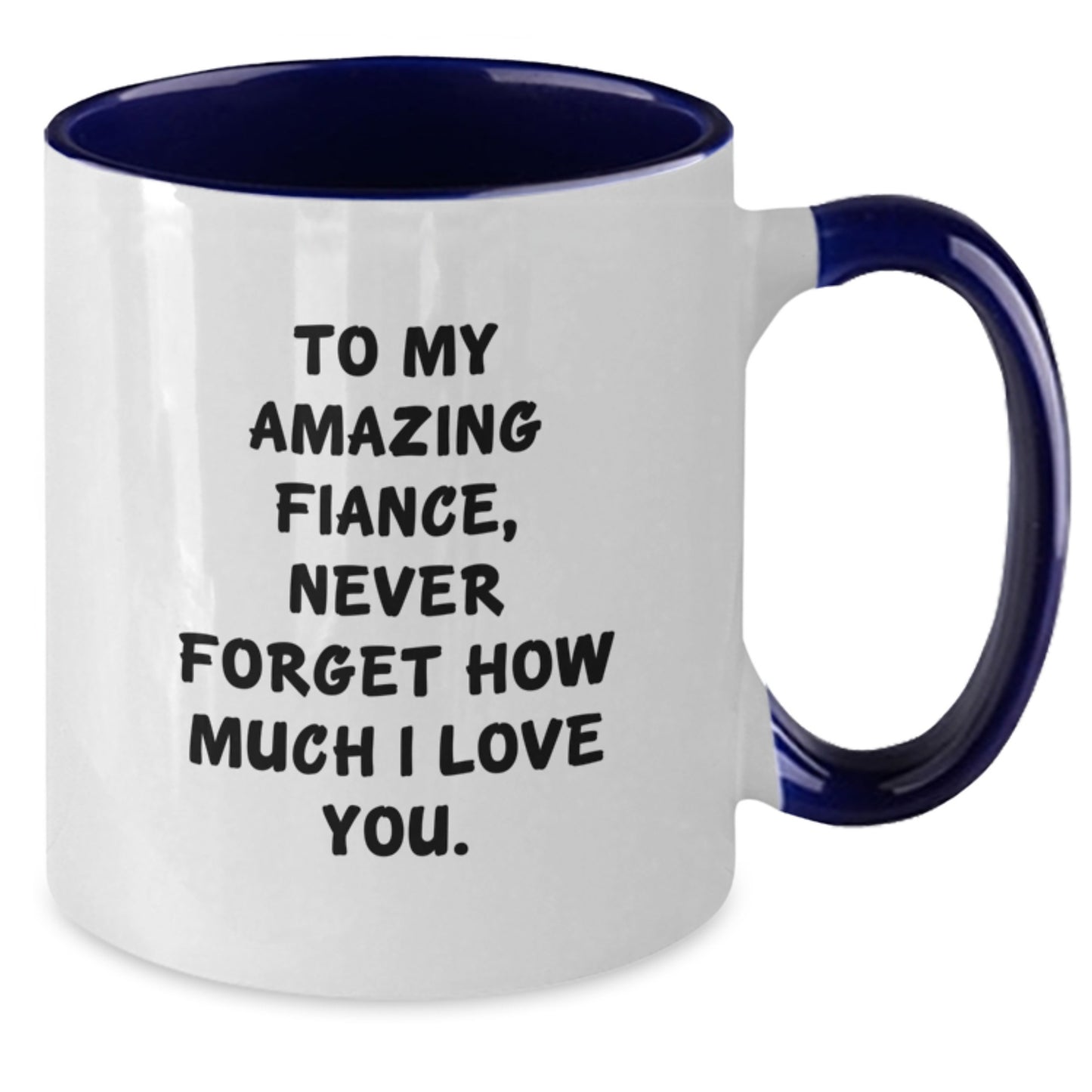 Funny Fiance Gifts from Friends - To My Amazing Fiance, Never Forget How Much I Love You. - 2 Tone Coffee Mug for Graduation - Additional