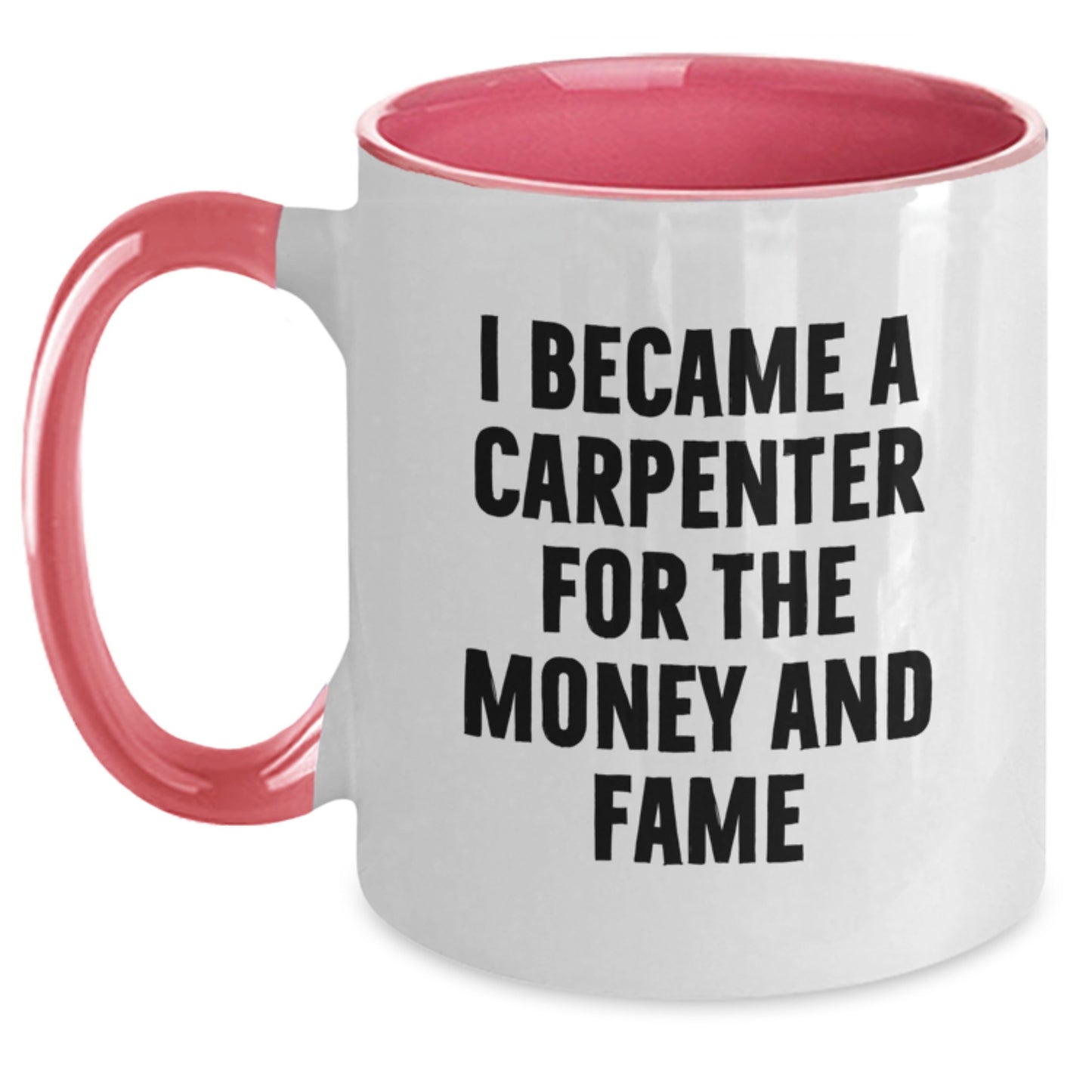 Funny Carpenter Gifts for Men, Women, Friends, Coworkers - I Became A Carpenter For The Money And Fame Two Tone Coffee Mug, Birthday Unique Presents from Family - Main