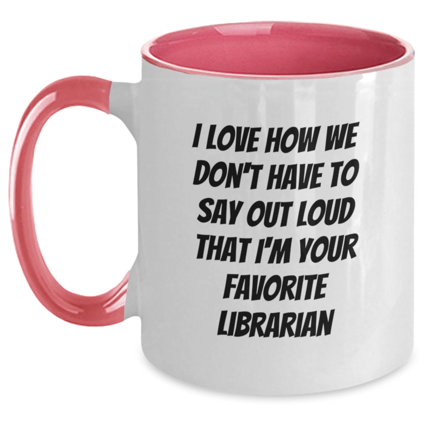 Funny Librarian Gifts from Friends, Unique Two Tone Coffee Mugs for Librarian, I Love How We Don't Have To Say Out Loud That I'm Your Favorite Librarian Graduation Gifts - Main
