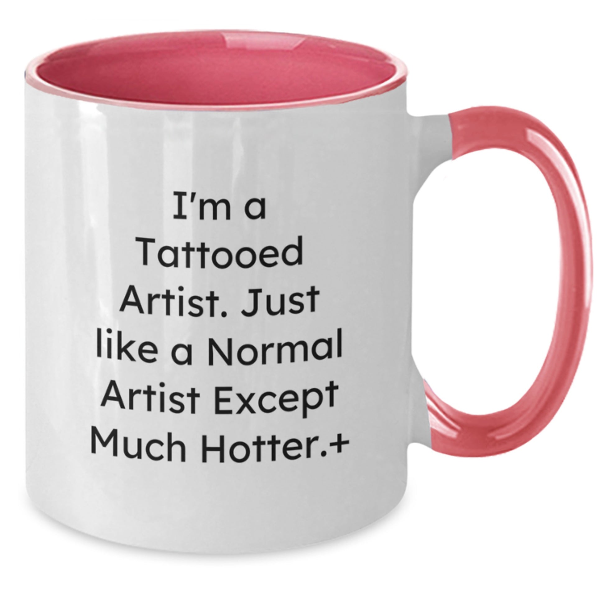 Funny Artist Gifts from Friends - I'm A Tattooed Artist. Just Like A Normal Artist Except Much Hotter.+, Unique Two Tone Coffee Mug for Graduation - Additional