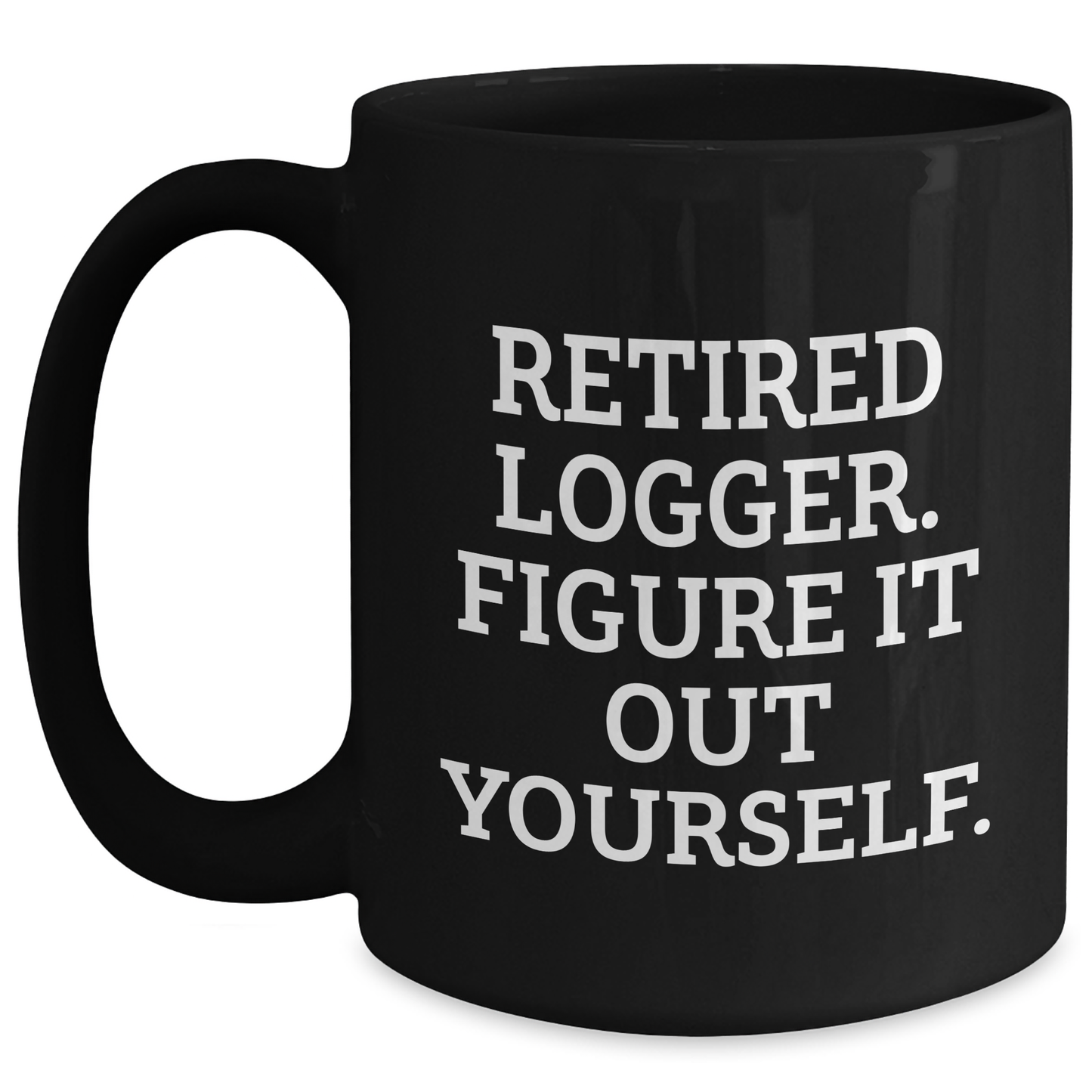 Logger Gifts from Men - Funny Black Coffee Mug, Retired Logger Quote, Graduation Unique Gifts - Main