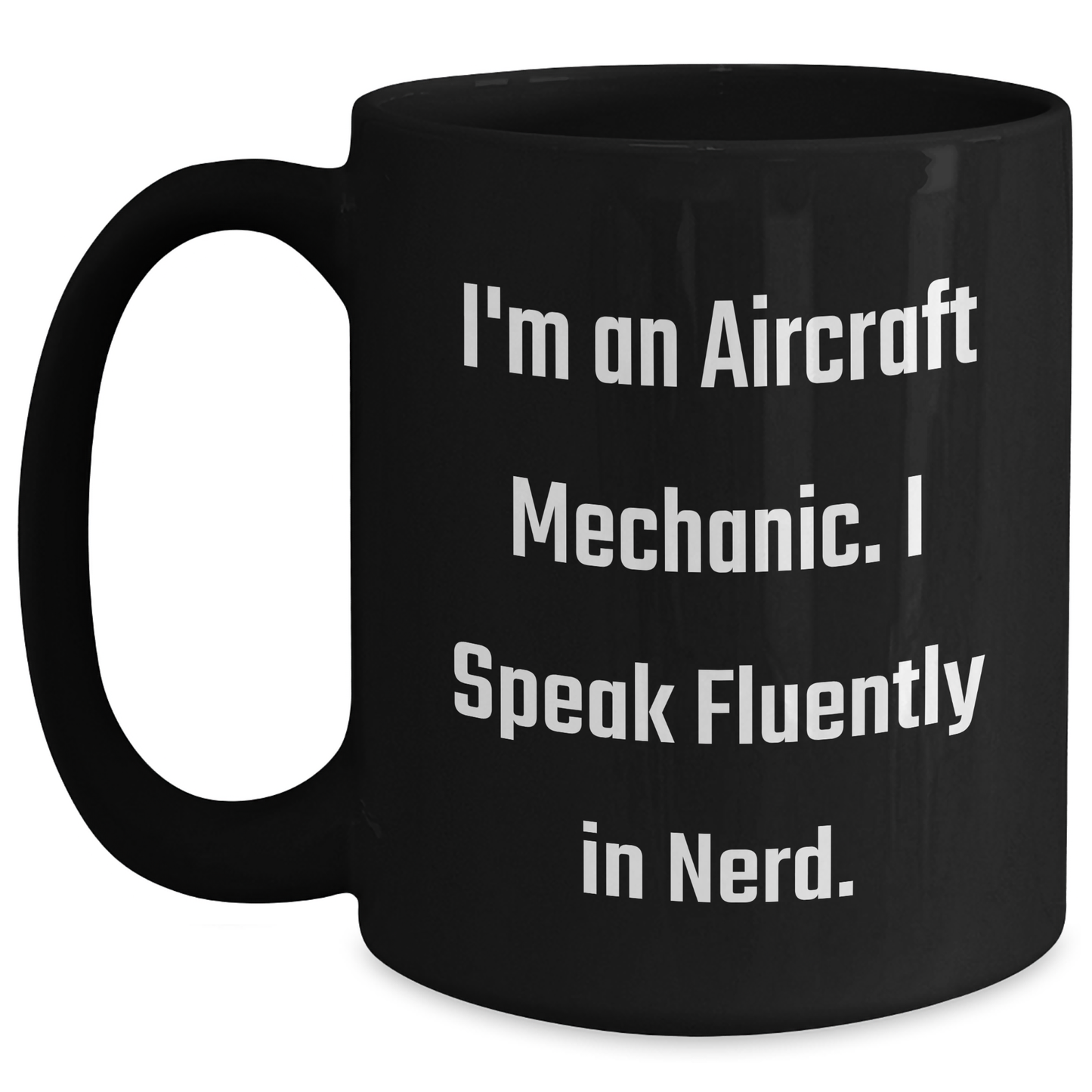 Aircraft Mechanic Funny Gifts from Friends for Graduation - I'm An Aircraft Mechanic. I Speak Fluently In genius. - Black Coffee Mug, 11oz or 15oz, Microwave and Dishwasher Safe - Main